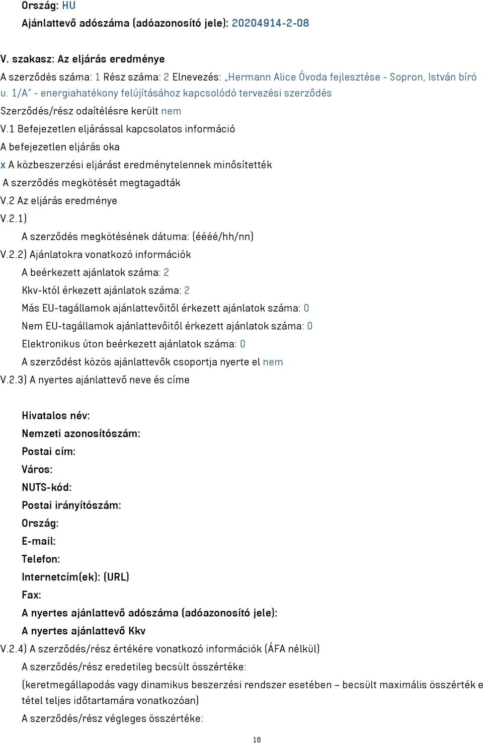 1/A - energiahatékony felújításához kapcsolódó tervezési szerződés Szerződés/rész odaítélésre került nem V.