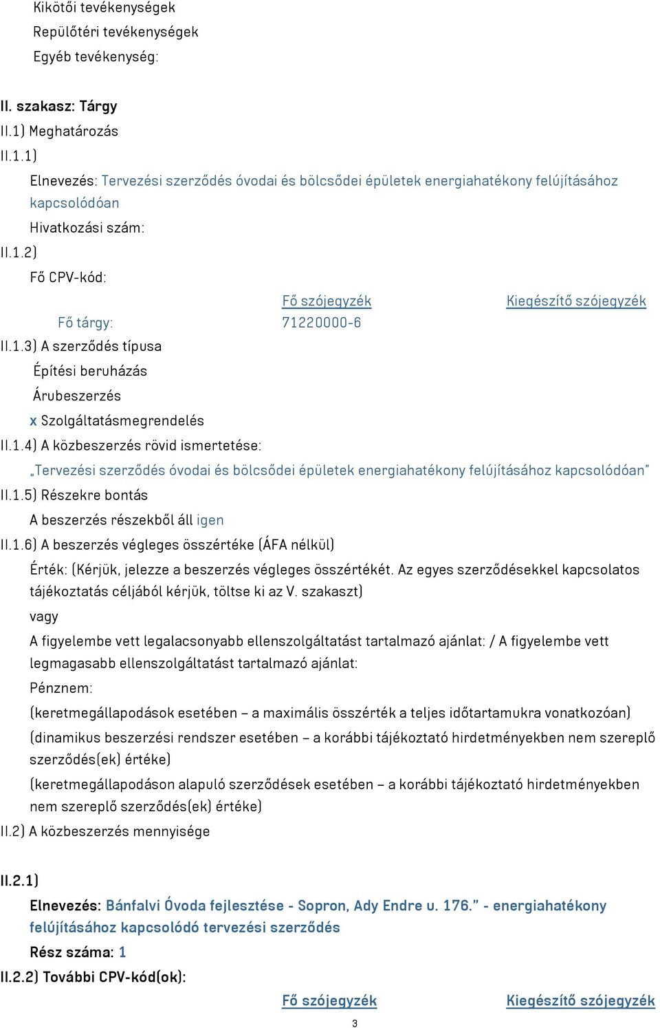 1.3) A szerződés típusa Építési beruházás Árubeszerzés x Szolgáltatásmegrendelés II.1.4) A közbeszerzés rövid ismertetése: Tervezési szerződés óvodai és bölcsődei épületek energiahatékony felújításához kapcsolódóan II.