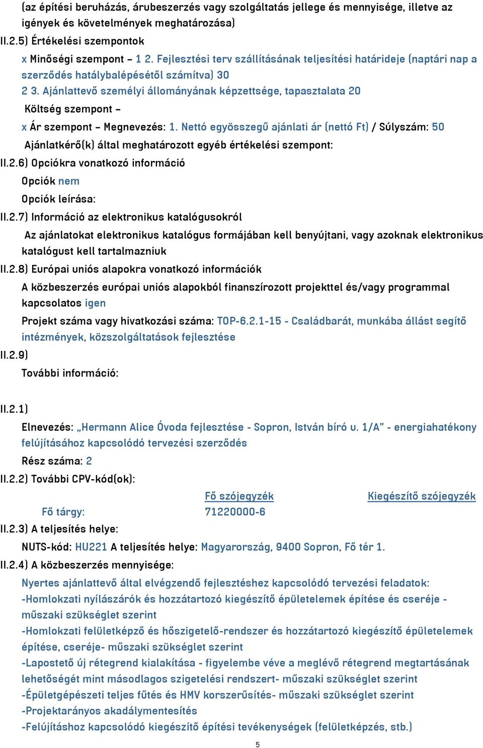 Ajánlattevő személyi állományának képzettsége, tapasztalata 20 Költség szempont x Ár szempont Megnevezés: 1.