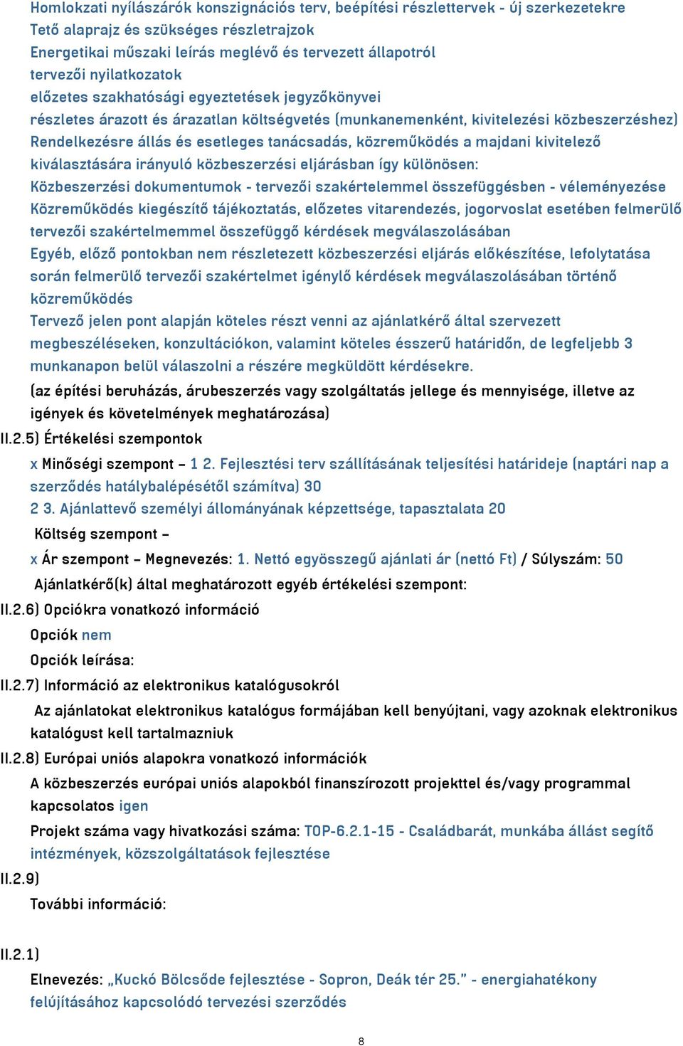 közreműködés a majdani kivitelező kiválasztására irányuló közbeszerzési eljárásban így különösen: Közbeszerzési dokumentumok - tervezői szakértelemmel összefüggésben - véleményezése Közreműködés