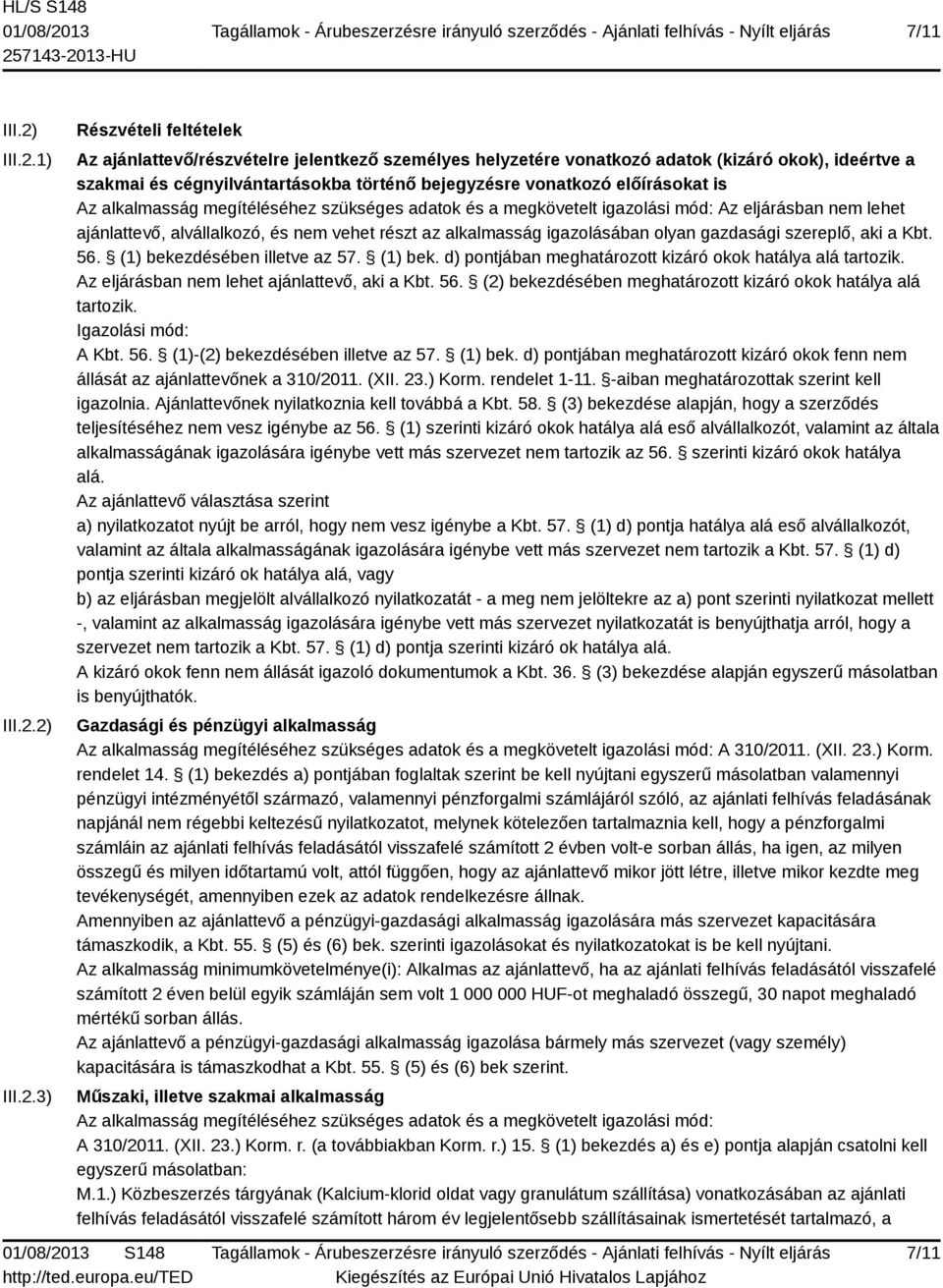 1) 2) 3) Részvételi feltételek Az ajánlattevő/részvételre jelentkező személyes helyzetére vonatkozó adatok (kizáró okok), ideértve a szakmai és cégnyilvántartásokba történő bejegyzésre vonatkozó