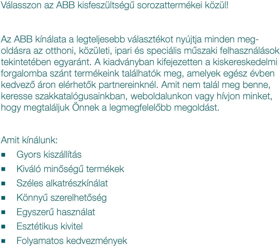 A kiadványban kifejezetten a kiskereskedelmi forgalomba szánt termékeink találhatók meg, amelyek egész évben kedvező áron elérhetők partnereinknél.