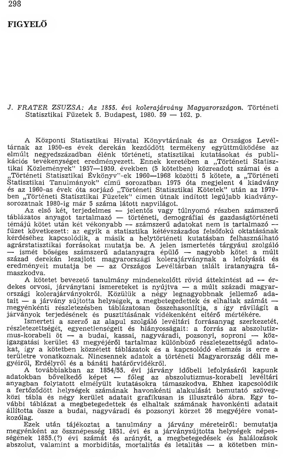 kutatásokat és publikációs tevékenységet eredm ényezett. E nnek keretében a T örténeti Statisztikai K özlem ények 1957 1959.
