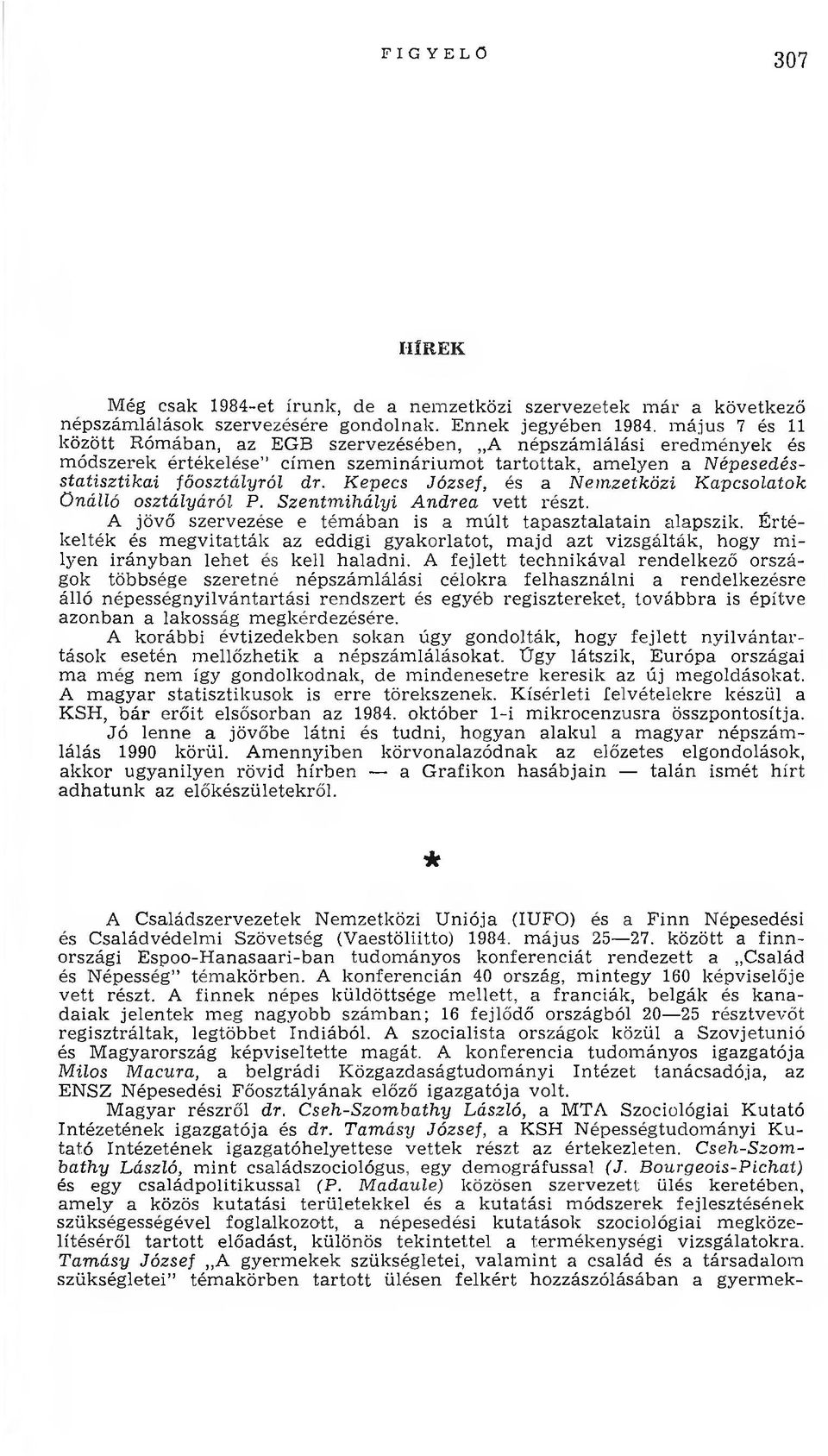 Kepecs József, és a Nemzetközi Kapcsolatok önálló osztályáról P. Szentmihályi Andrea vett részt. A jövő szervezése e tém ában is a m últ tapasztalatain alapszik.