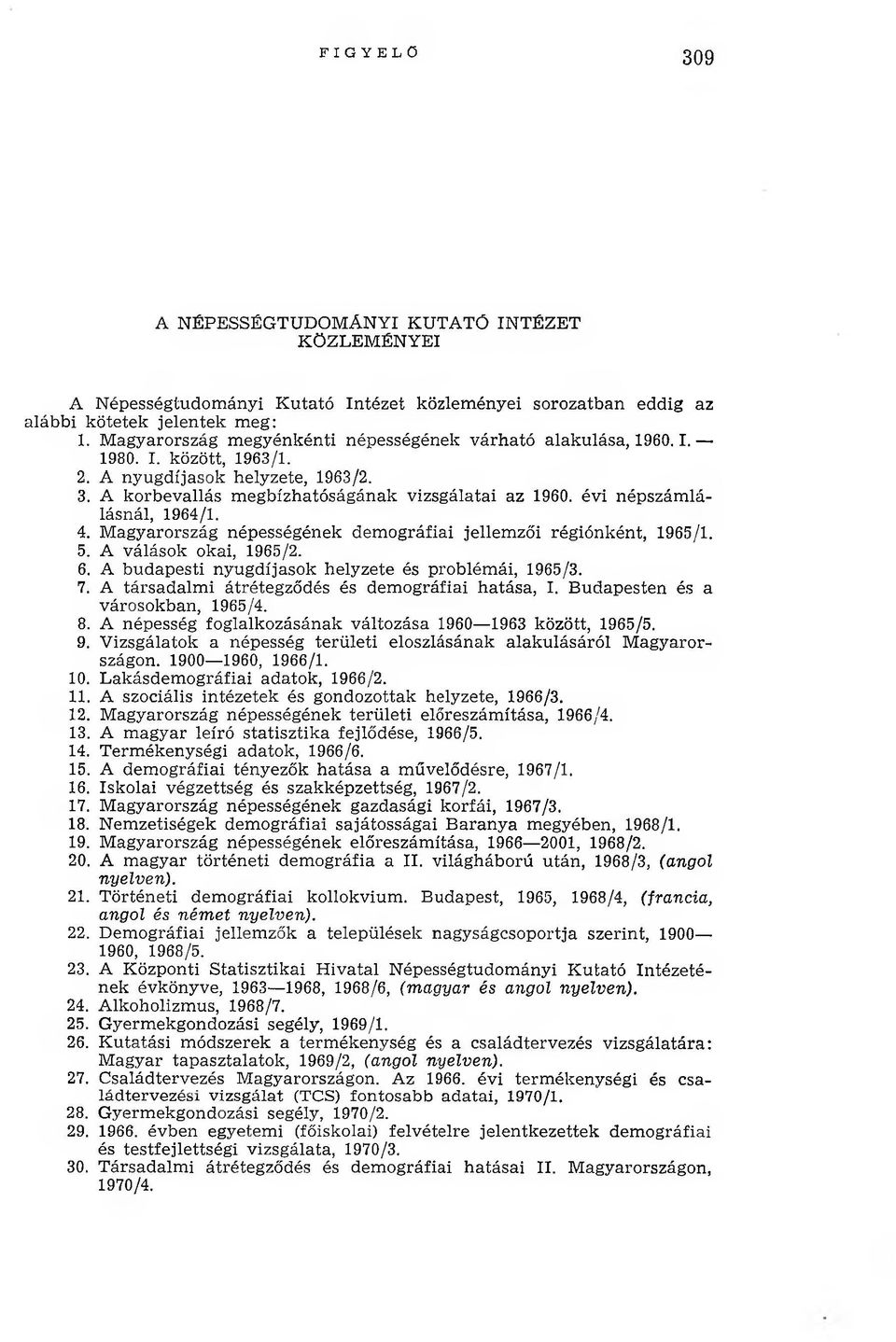 évi népszám lálásnál, 1964/1. 4. M agyarország népességének dem ográfiai jellem zői régiónként, 1965/1. 5. A válások okai, 1965/2. 6. A budapesti nyugdíjasok helyzete és problém ái, 1965/3. 7.