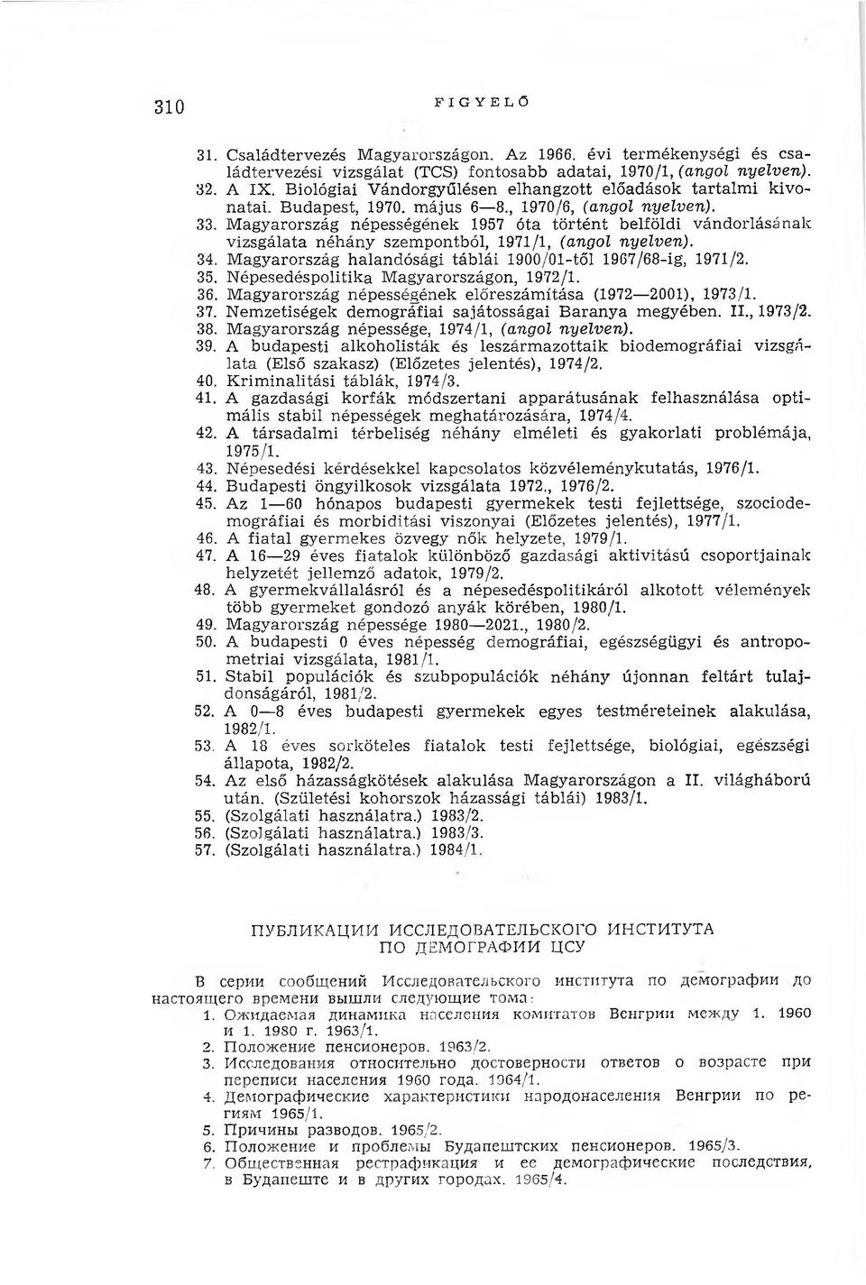 M agyarország népességének 1957 óta történt belföldi vándorlásának vizsgálata néhány szempontból, 1971/1, (angol nyelven). 34. M agyarország halandósági táb lái 1900/01-től 1967/68-ig, 1971/2. 35.