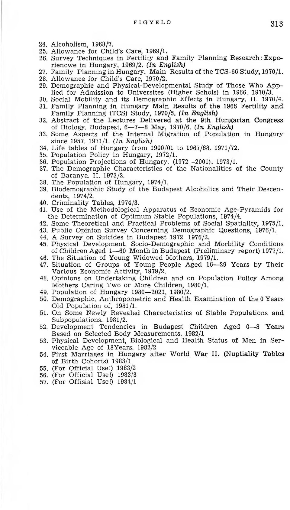 D em ographic and Physical-D evelopm ental Study of Those Who A pplied for A dm ission to U niversites (Higher Schols) in 1966. 1970/3. 30. Social M obility and its D em ographic Effects in H ungary.
