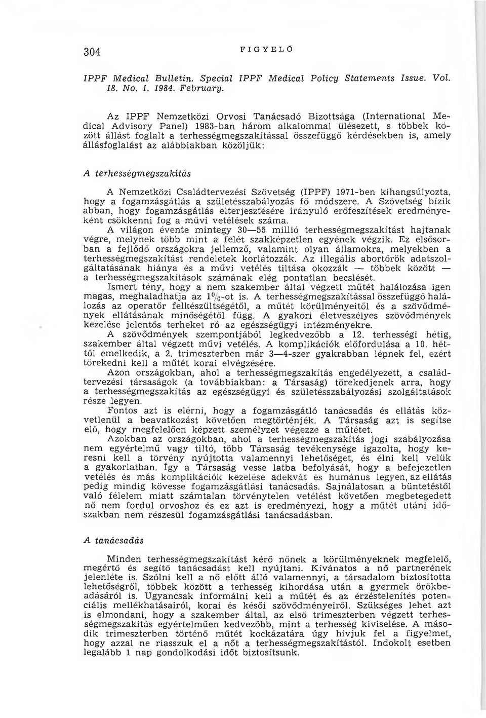 kérdésekben is, am ely állásfoglalást az alábbiakban közöljük: A terhességmegszakítás A Nemzetközi Családtervezési Szövetség (IPPF) 1971-ben kihangsúlyozta, hogy a fogam zásgátlás a
