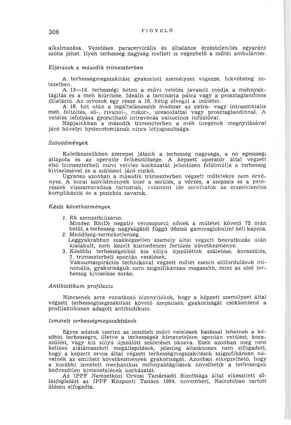 terhességi héten a m űvi vetélés javasolt m ódja a m éhnyaktágítás és a m éh kiürítése. Ideális a lam inária pálca vagy a prosztaglandinos dilatáció. Az orvosok egy része a 18.
