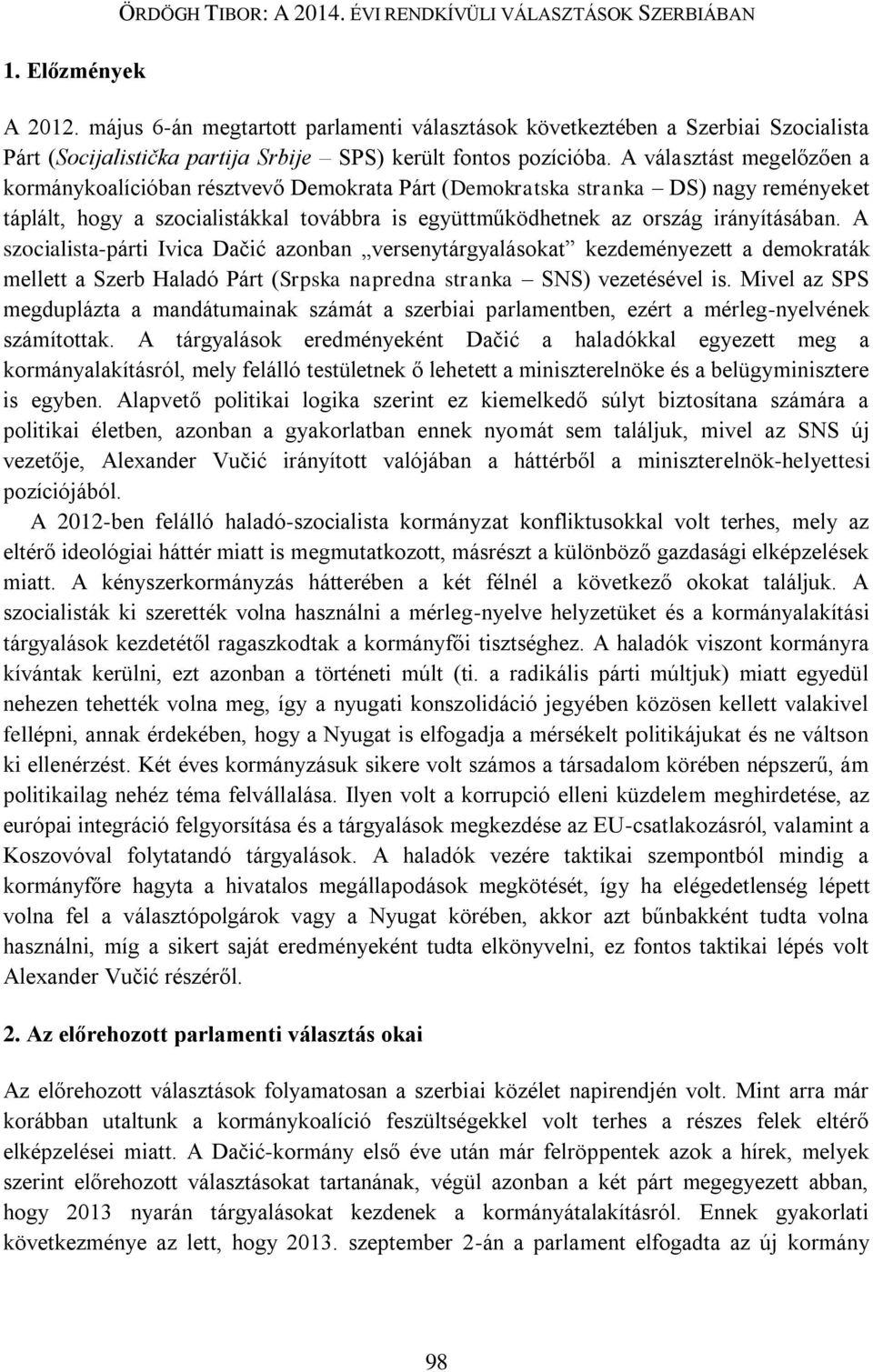 A választást megelőzően a kormánykoalícióban résztvevő Demokrata Párt (Demokratska stranka DS) nagy reményeket táplált, hogy a szocialistákkal továbbra is együttműködhetnek az ország irányításában.