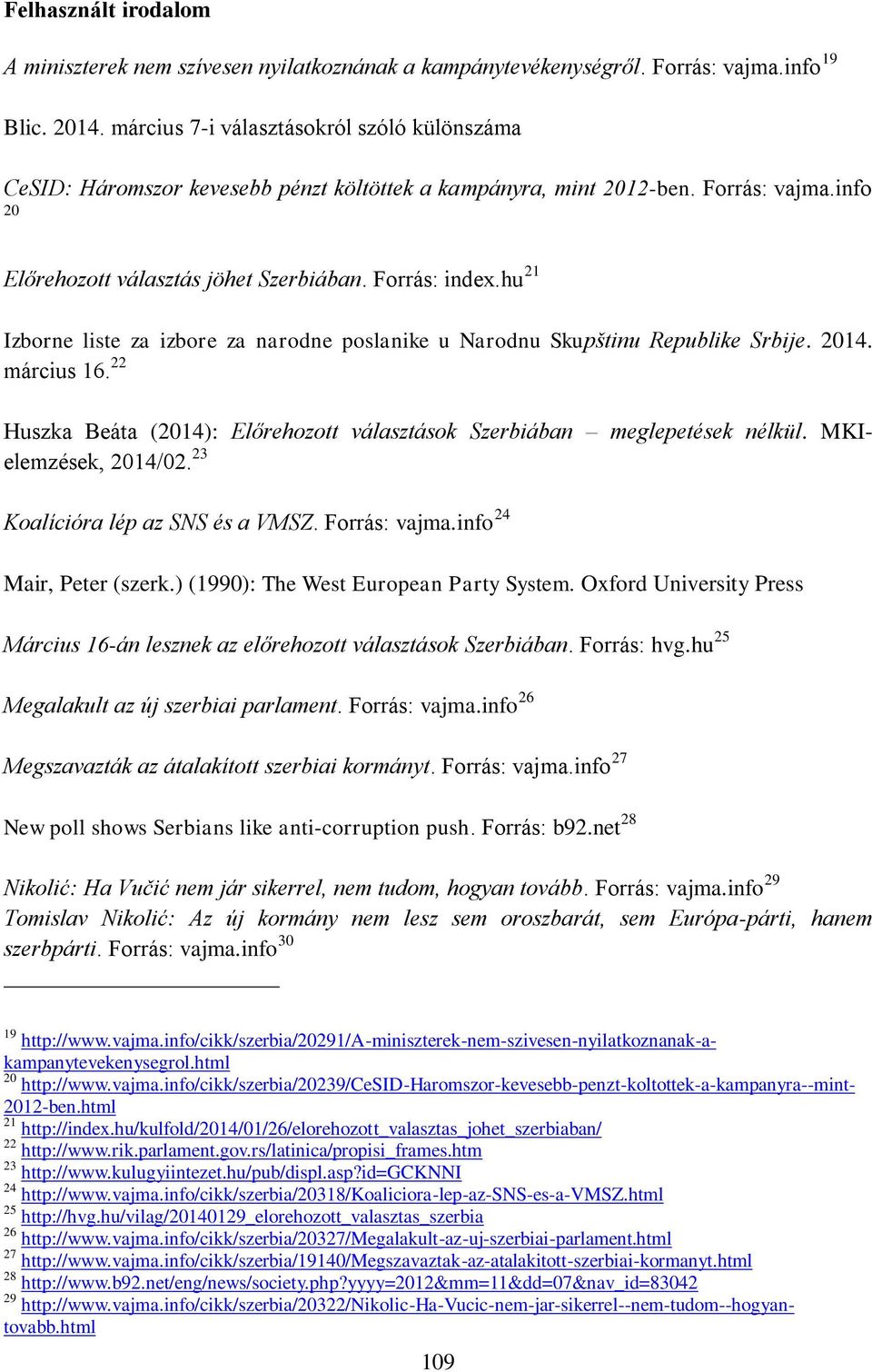 hu 21 Izborne liste za izbore za narodne poslanike u Narodnu Skupštinu Republike Srbije. 2014. március 16. 22 Huszka Beáta (2014): Előrehozott választások Szerbiában meglepetések nélkül.