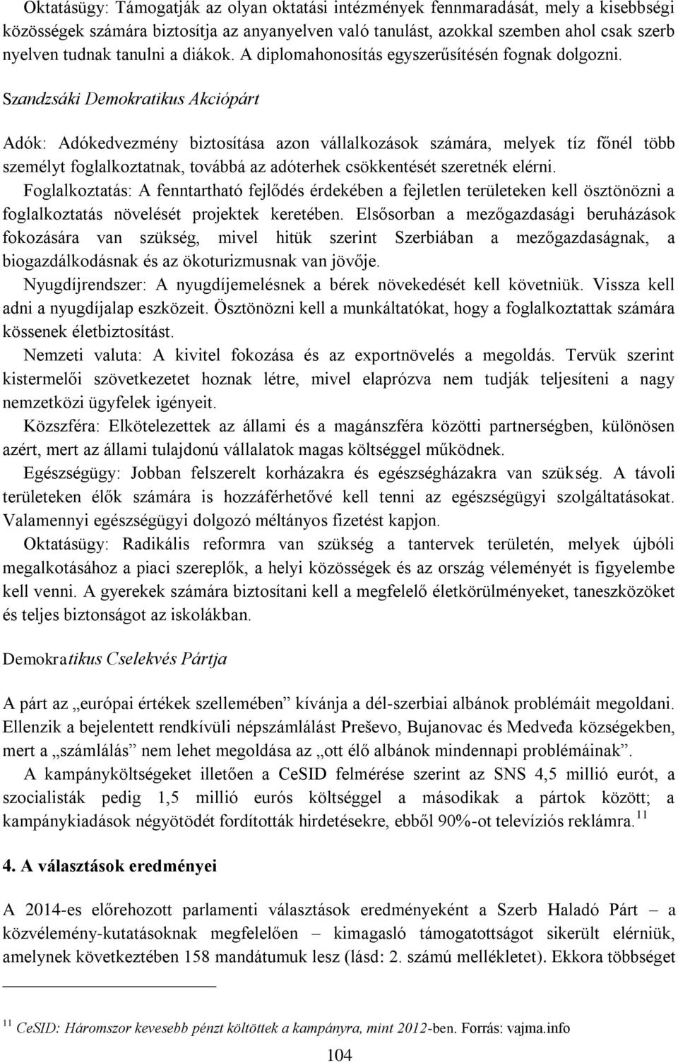 Szandzsáki Demokratikus Akciópárt Adók: Adókedvezmény biztosítása azon vállalkozások számára, melyek tíz főnél több személyt foglalkoztatnak, továbbá az adóterhek csökkentését szeretnék elérni.