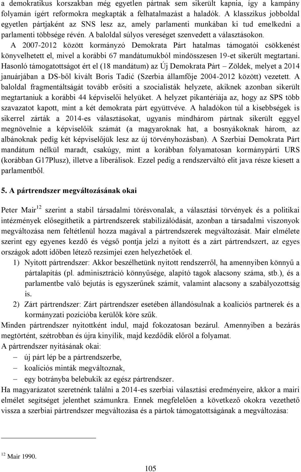 A 2007-2012 között kormányzó Demokrata Párt hatalmas támogatói csökkenést könyvelhetett el, mivel a korábbi 67 mandátumukból mindösszesen 19-et sikerült megtartani.