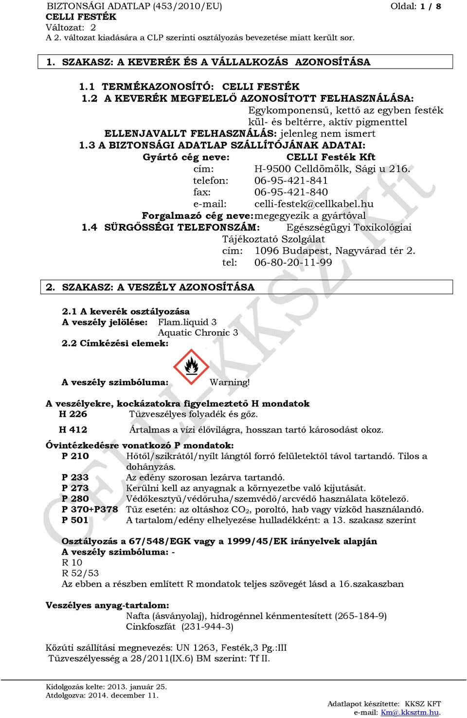 3 A BIZTONSÁGI ADATLAP SZÁLLÍTÓJÁNAK ADATAI: Gyártó cég neve: CELLI Festék Kft cím: H-9500 Celldömölk, Sági u 216. telefon: 06-95-421-841 fax: 06-95-421-840 e-mail: celli-festek@cellkabel.