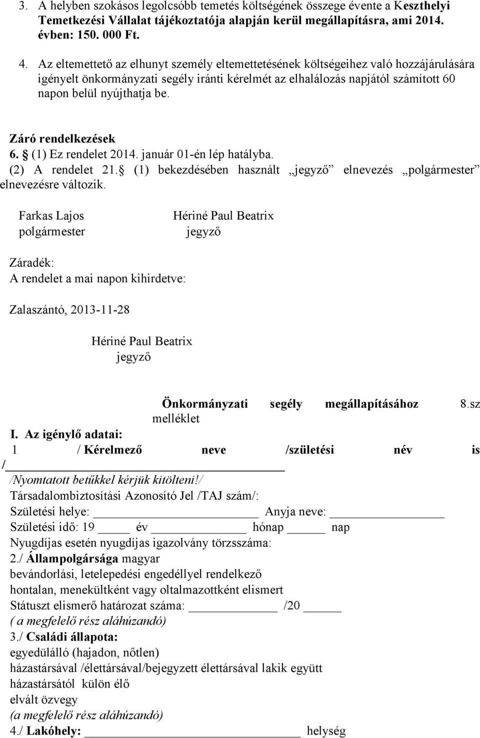 Záró rendelkezések 6. (1) Ez rendelet 2014. január 01-én lép hatályba. (2) A rendelet 21. (1) bekezdésében használt jegyző elnevezés polgármester elnevezésre változik.