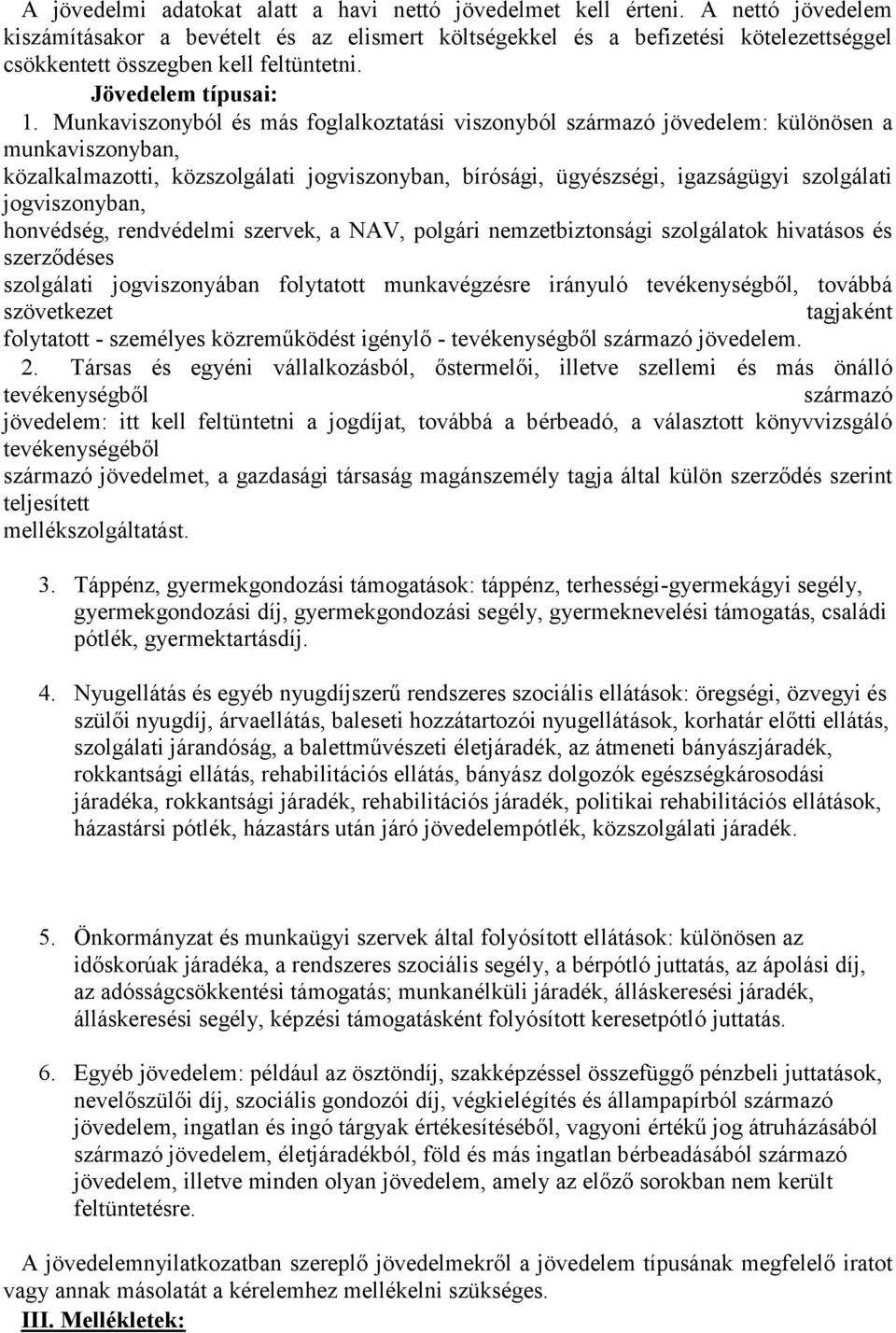 Munkaviszonyból és más foglalkoztatási viszonyból származó jövedelem: különösen a munkaviszonyban, közalkalmazotti, közszolgálati jogviszonyban, bírósági, ügyészségi, igazságügyi szolgálati