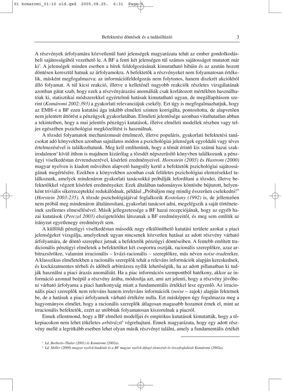 A BF a fenti két jelenségen túl számos sajátosságot mutatott már ki 3.