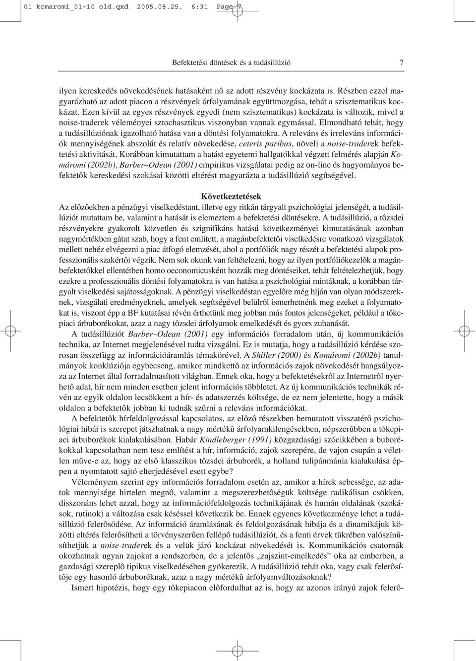 Ezen kívül az egyes részvények egyedi (nem szisztematikus) kockázata is változik, mivel a noise-traderek véleményei sztochasztikus viszonyban vannak egymással.