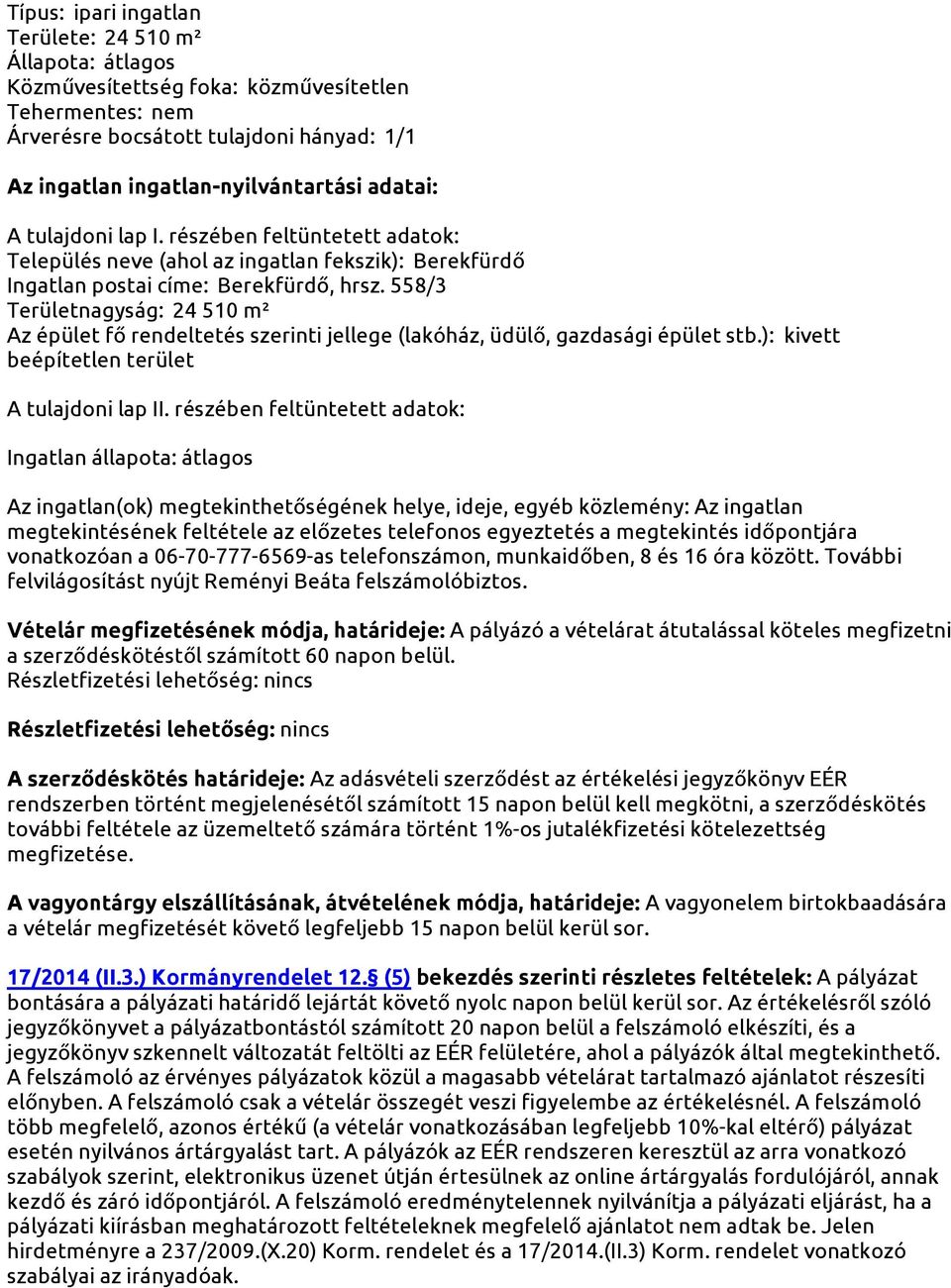 558/3 Területnagyság: 24 510 m² Az épület fő rendeltetés szerinti jellege (lakóház, üdülő, gazdasági épület stb.): kivett beépítetlen terület A tulajdoni lap II.