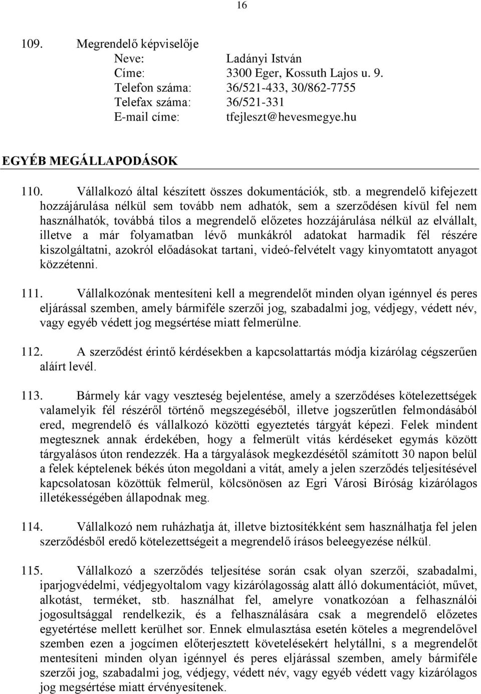 a megrendelő kifejezett hozzájárulása nélkül sem tovább nem adhatók, sem a szerződésen kívül fel nem használhatók, továbbá tilos a megrendelő előzetes hozzájárulása nélkül az elvállalt, illetve a már