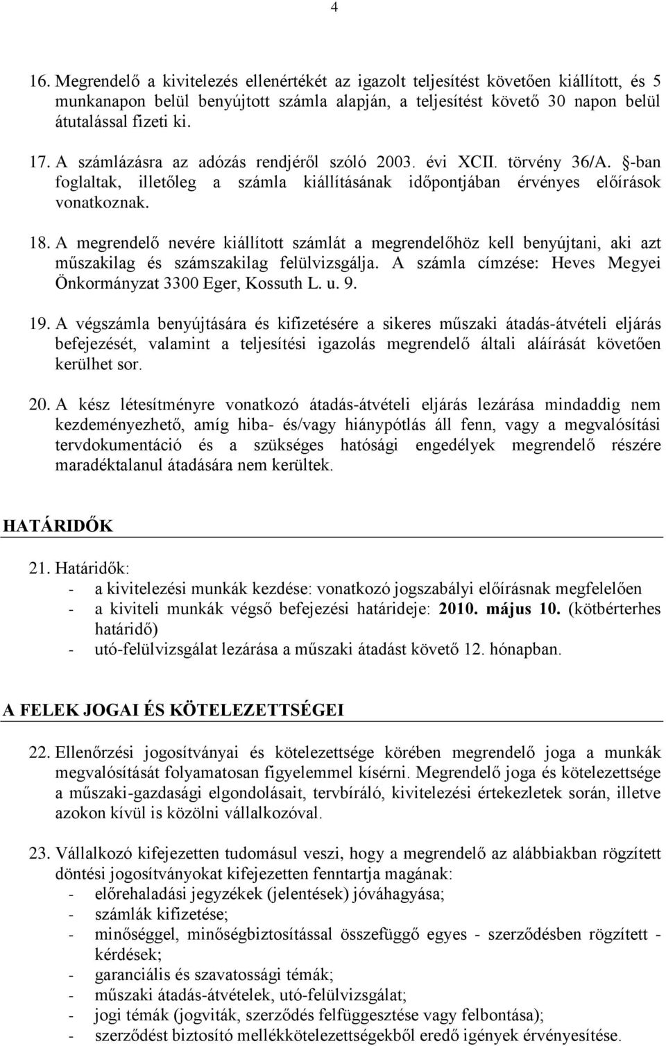 A megrendelő nevére kiállított számlát a megrendelőhöz kell benyújtani, aki azt műszakilag és számszakilag felülvizsgálja. A számla címzése: Heves Megyei Önkormányzat 3300 Eger, Kossuth L. u. 9. 19.