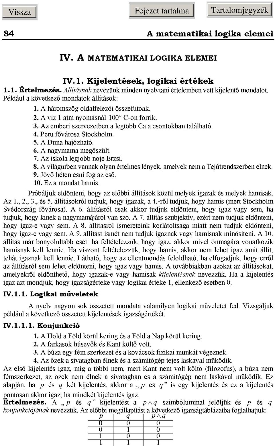 7 Az iskola legjobb ője Erzsi 8 A világűrbe vaak olya értelmes léyek, amelyek em a Tejútredszerbe élek 9 Jövő héte esi fog az eső 0 Ez a modat hamis Próbáljuk eldötei, hogy az előbbi állítások közül