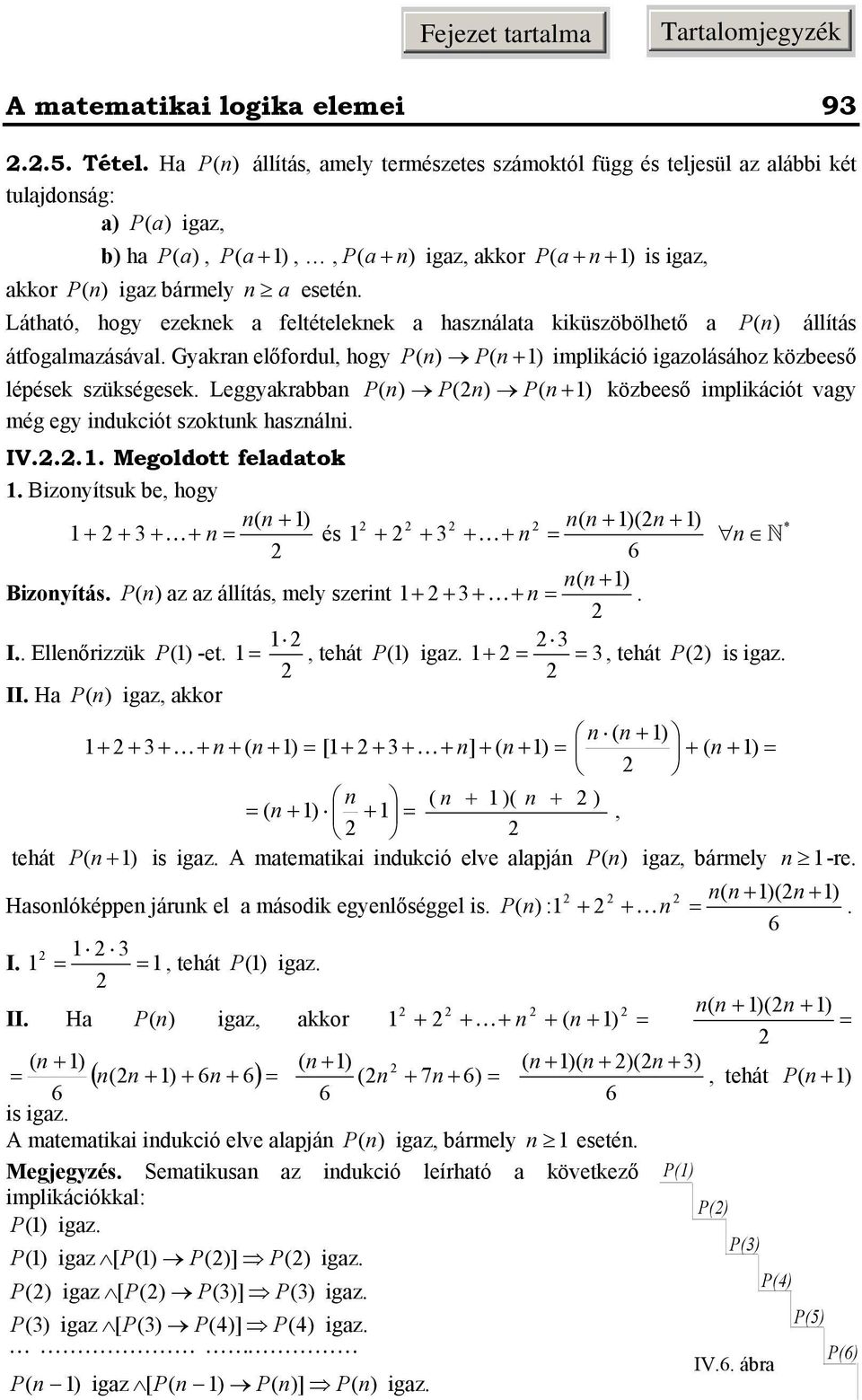 Leggyakrabba P ) P) P ) közbeeső implikációt vagy még egy idukciót szoktuk haszáli IV Megoldott feladatok Bizoyítsuk be, hogy ) ) ) * és 6 ) Bizoyítás P) az az állítás, mely szerit I Elleőrizzük P )
