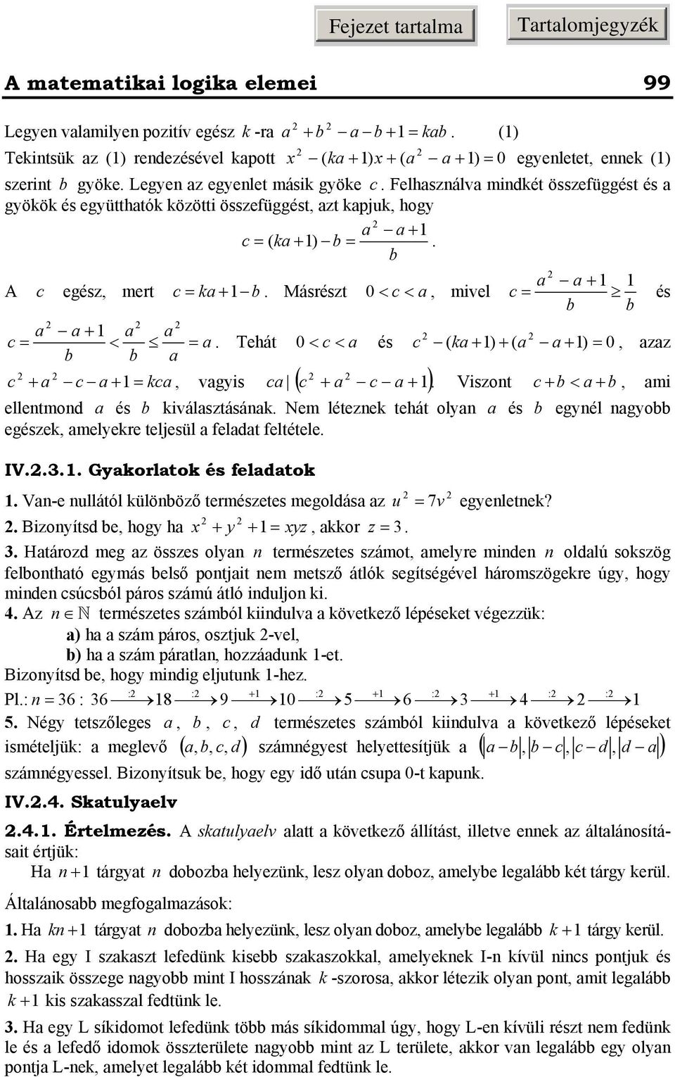 c < a és c ka ) a a ) 0, azaz b b a c a c a kca, vagyis ca c a c a ) Viszot c b < a b, ami elletmod a és b kiválasztásáak Nem létezek tehát olya a és b egyél agyobb egészek, amelyekre teljesül a