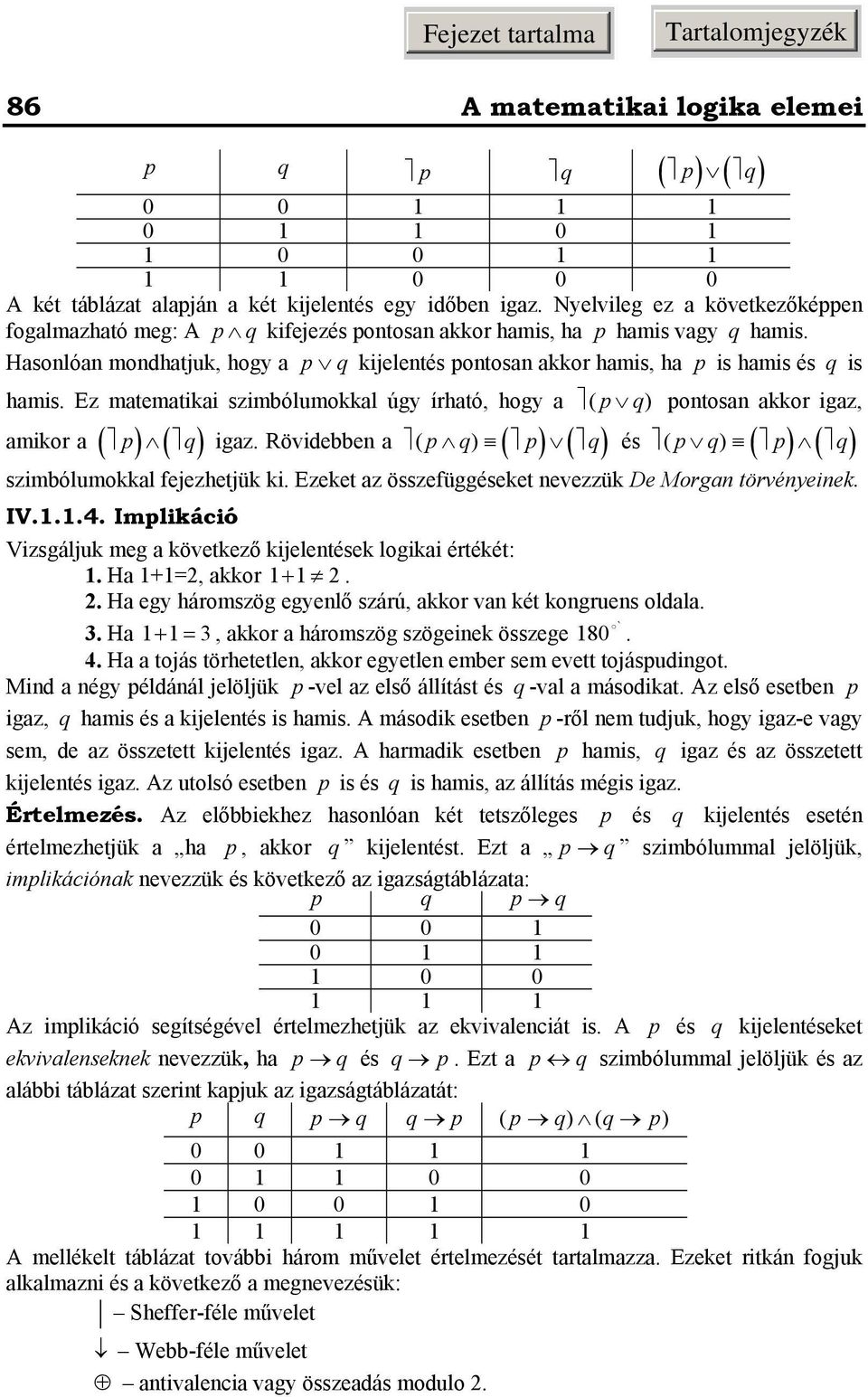 ) igaz Rövidebbe a p q) p) q) és p q) p) q) szimbólumokkal fejezhetjük ki Ezeket az összefüggéseket evezzük De Morga törvéyeiek IV Implikáció Vizsgáljuk meg a következő kijeletések logikai értékét: