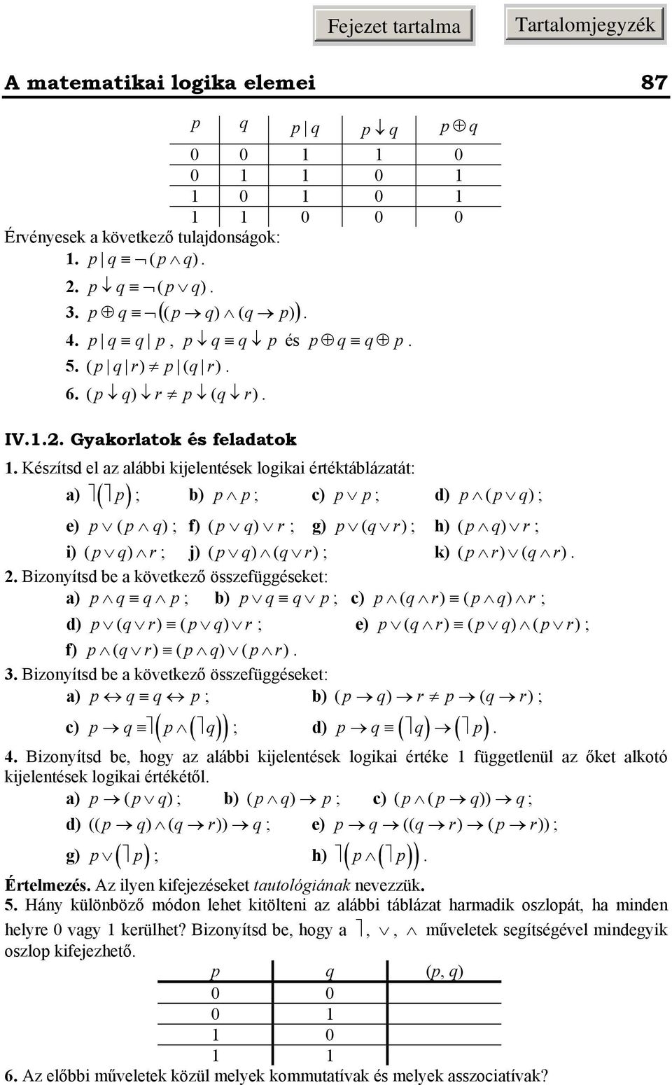q r) ; k) p r) q r) Bizoyítsd be a következő összefüggéseket: a) p q q p ; b) p q q p ; c) p q r) p q) r ; d) p q r) p q) r ; e) p q r) p q) p r) ; f) p q r) p q) p r) Bizoyítsd be a következő