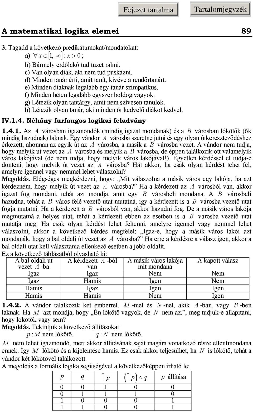 kedvel IV Néháy furfagos logikai feladváy Az A városba igazmodók midig igazat modaak) és a B városba lókötők ők midig hazudak) lakak Egy vádor A városba szerete juti és egy olya útkereszteződéshez