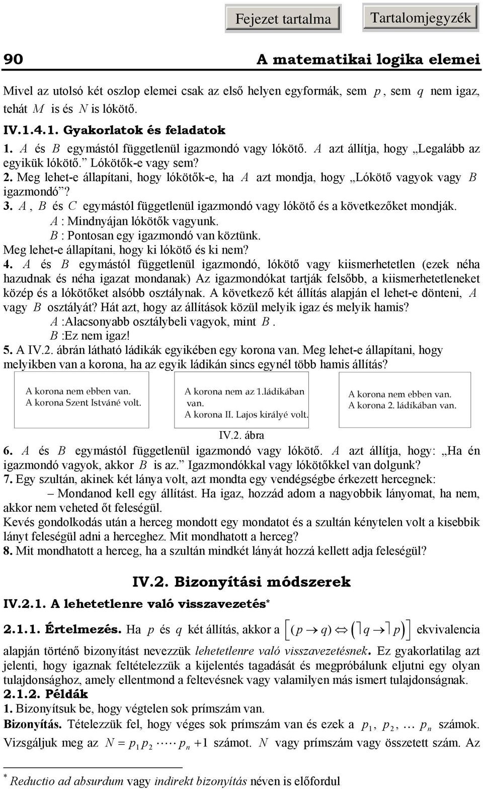 A, B és C egymástól függetleül igazmodó vagy lókötő és a következőket modják A : Midyája lókötők vagyuk B : Potosa egy igazmodó va köztük Meg lehet-e állapítai, hogy ki lókötő és ki em?