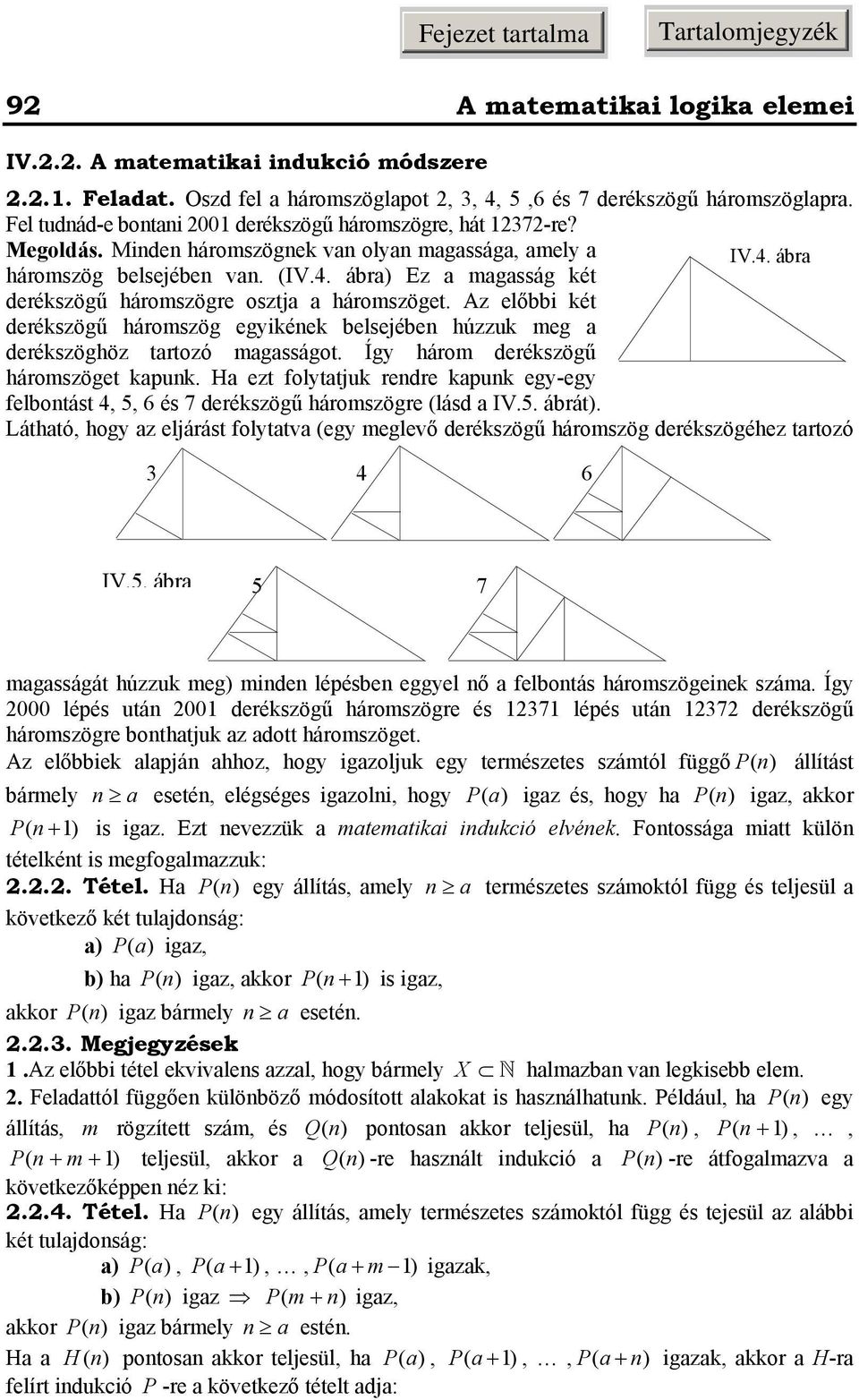 belsejébe húzzuk meg a derékszöghöz tartozó magasságot Így három derékszögű háromszöget kapuk Ha ezt folytatjuk redre kapuk egy-egy felbotást, 5, 6 és 7 derékszögű háromszögre lásd a IV5 ábrát)
