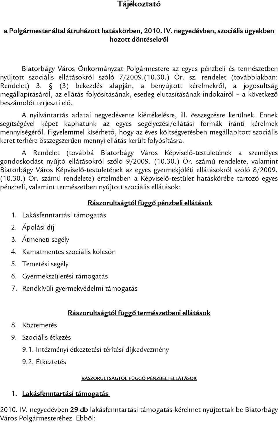 (3) bekezdés alapján, a benyújtott kérelmekről, a jogosultság megállapításáról, az ellátás folyósításának, esetleg elutasításának indokairól a következő beszámolót terjeszti elő.