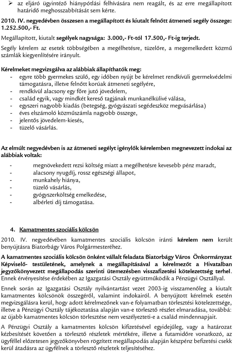 Segély kérelem az esetek többségében a megélhetésre, tüzelőre, a megemelkedett közmű számlák kiegyenlítésére irányult.