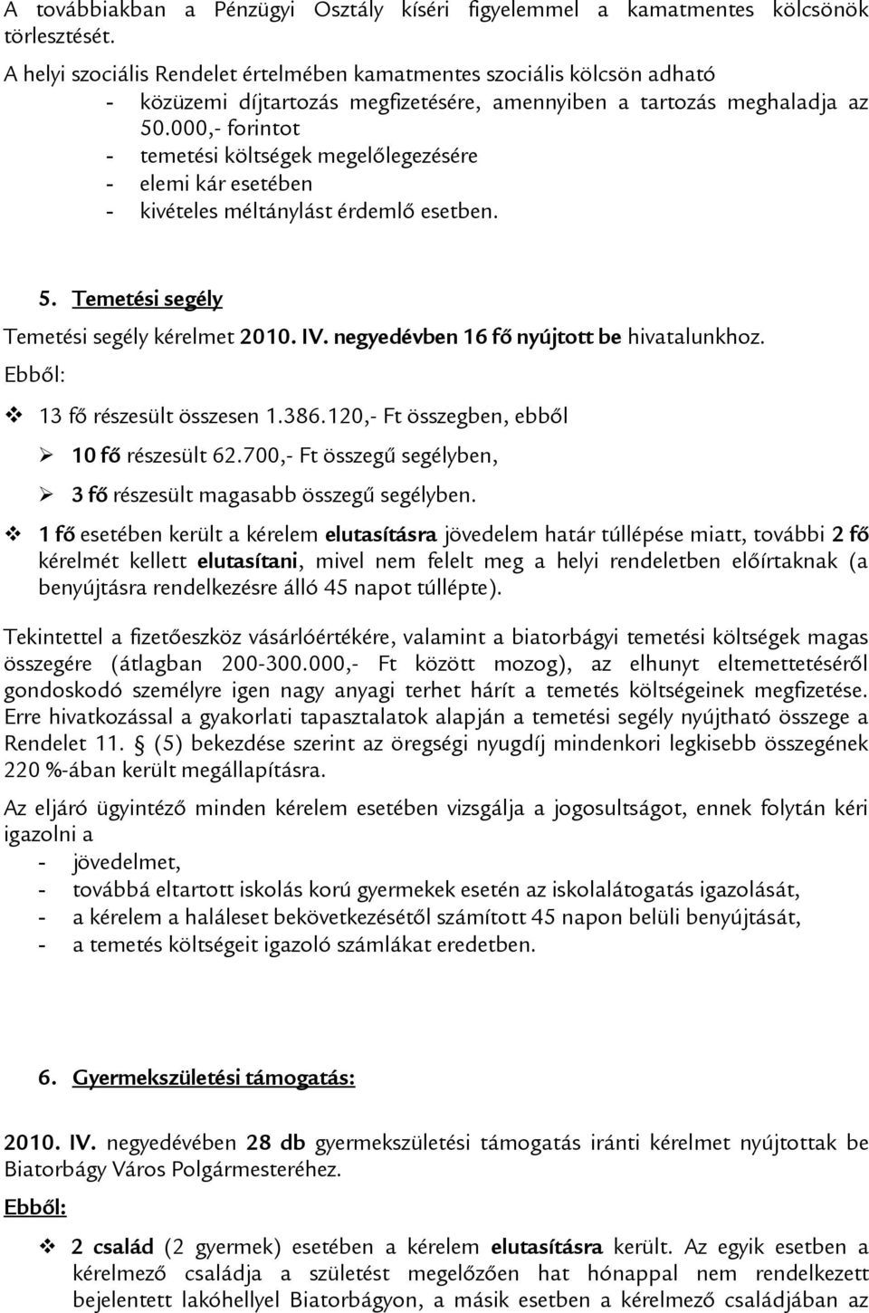 000,- forintot - temetési költségek megelőlegezésére - elemi kár esetében - kivételes méltánylást érdemlő esetben. 5. Temetési segély Temetési segély kérelmet 2010. IV.
