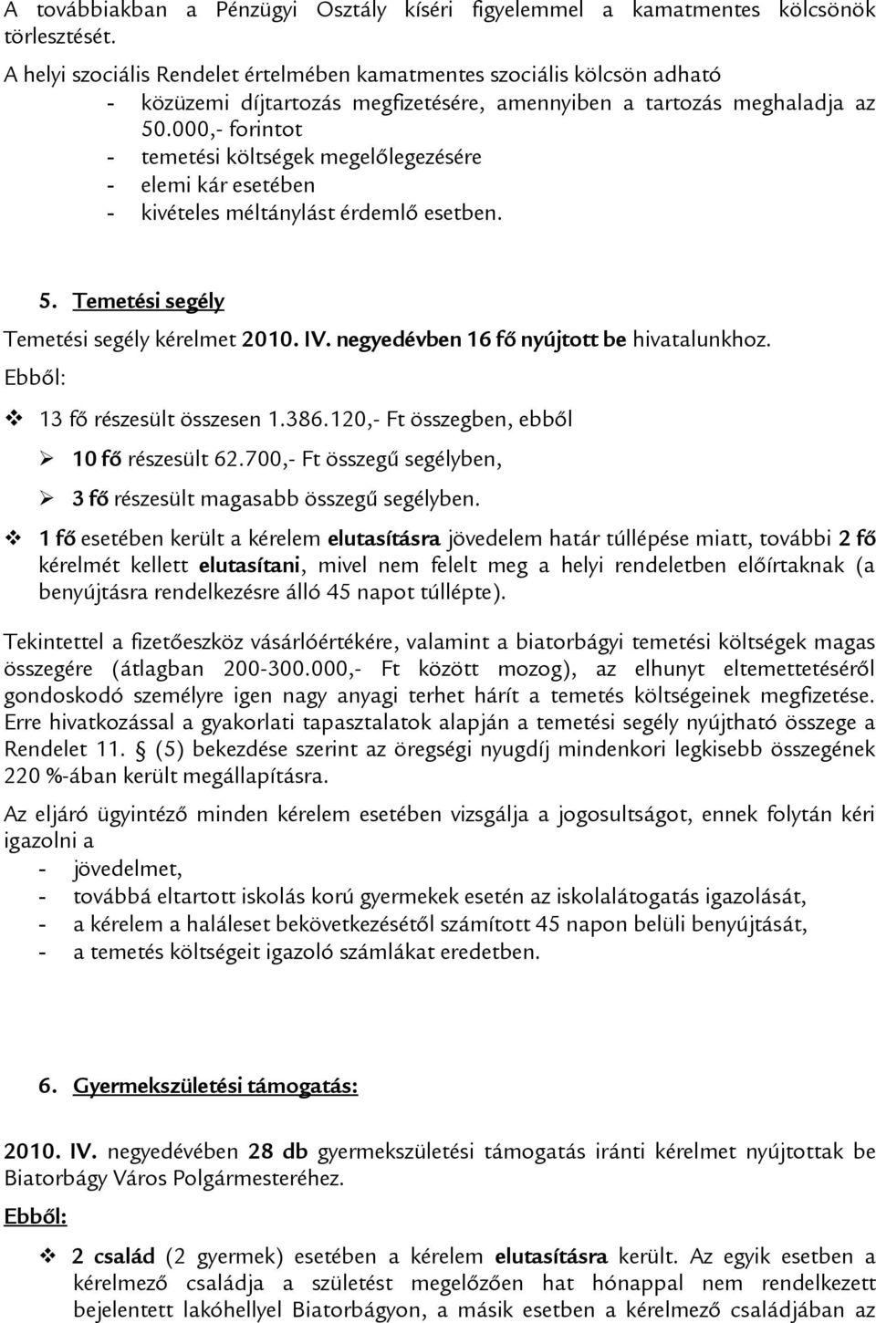 000,- forintot - temetési költségek megelőlegezésére - elemi kár esetében - kivételes méltánylást érdemlő esetben. 5. Temetési segély Temetési segély kérelmet 2010. IV.