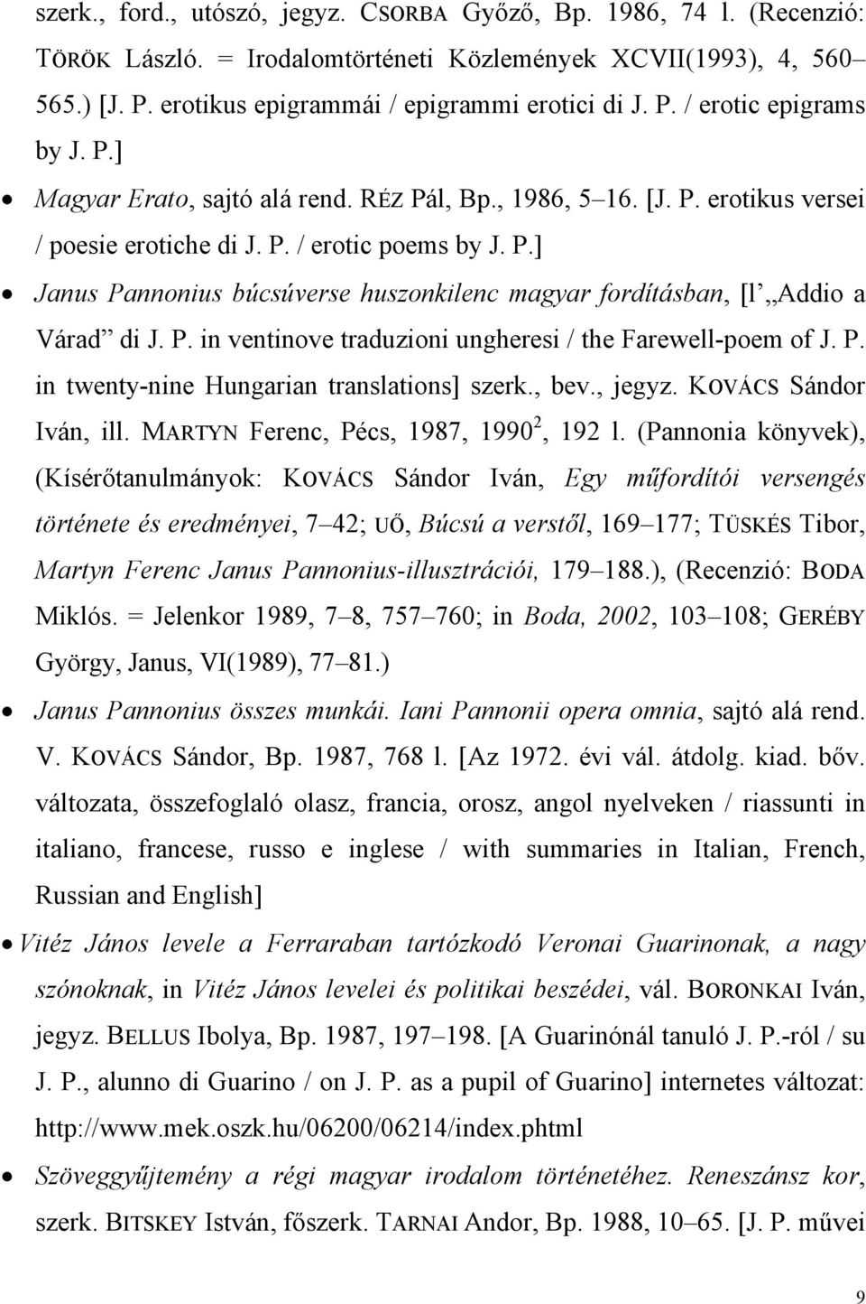 P. in ventinove traduzioni ungheresi / the Farewell-poem of J. P. in twenty-nine Hungarian translations] szerk., bev., jegyz. KOVÁCS Sándor Iván, ill. MARTYN Ferenc, Pécs, 1987, 1990 2, 192 l.