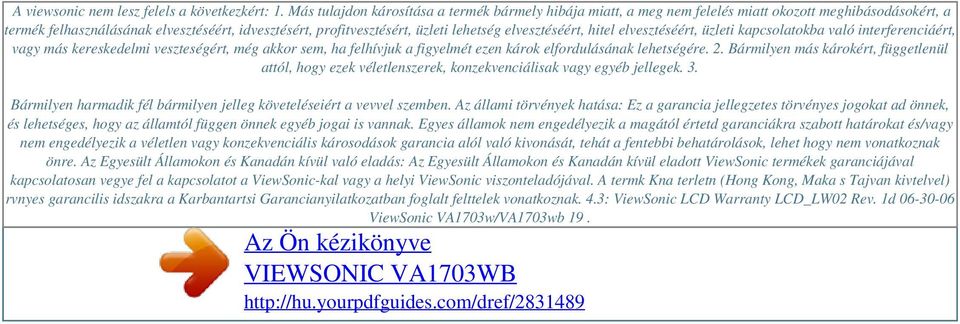 elvesztéséért, hitel elvesztéséért, üzleti kapcsolatokba való interferenciáért, vagy más kereskedelmi veszteségért, még akkor sem, ha felhívjuk a figyelmét ezen károk elfordulásának lehetségére. 2.