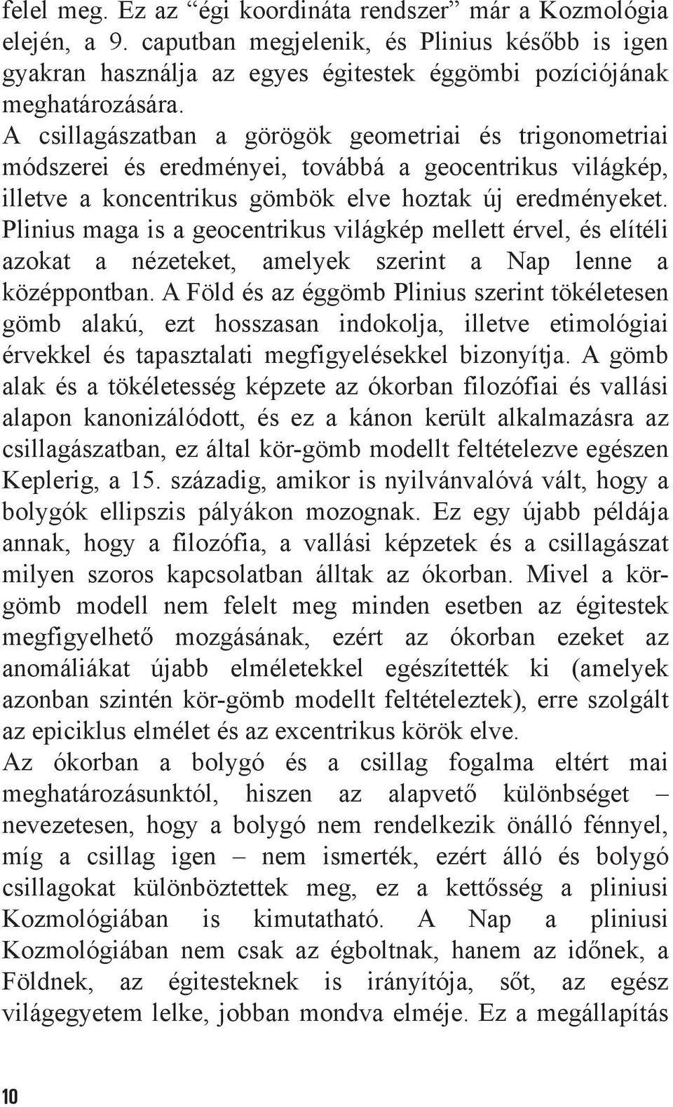 Plinius maga is a geocentrikus világkép mellett érvel, és elítéli azokat a nézeteket, amelyek szerint a Nap lenne a középpontban.