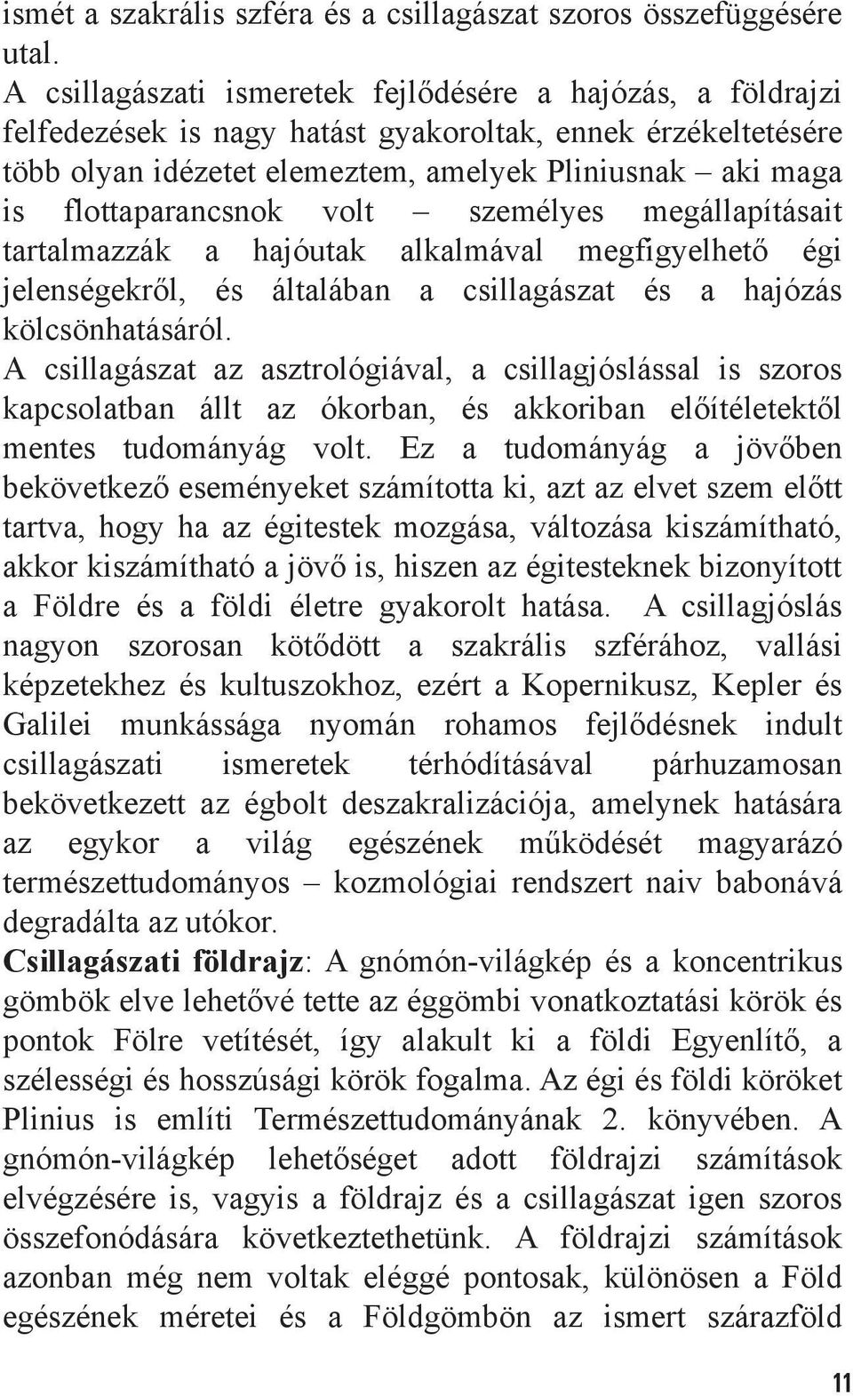 flottaparancsnok volt személyes megállapításait tartalmazzák a hajóutak alkalmával megfigyelhetõ égi jelenségekrõl, és általában a csillagászat és a hajózás kölcsönhatásáról.
