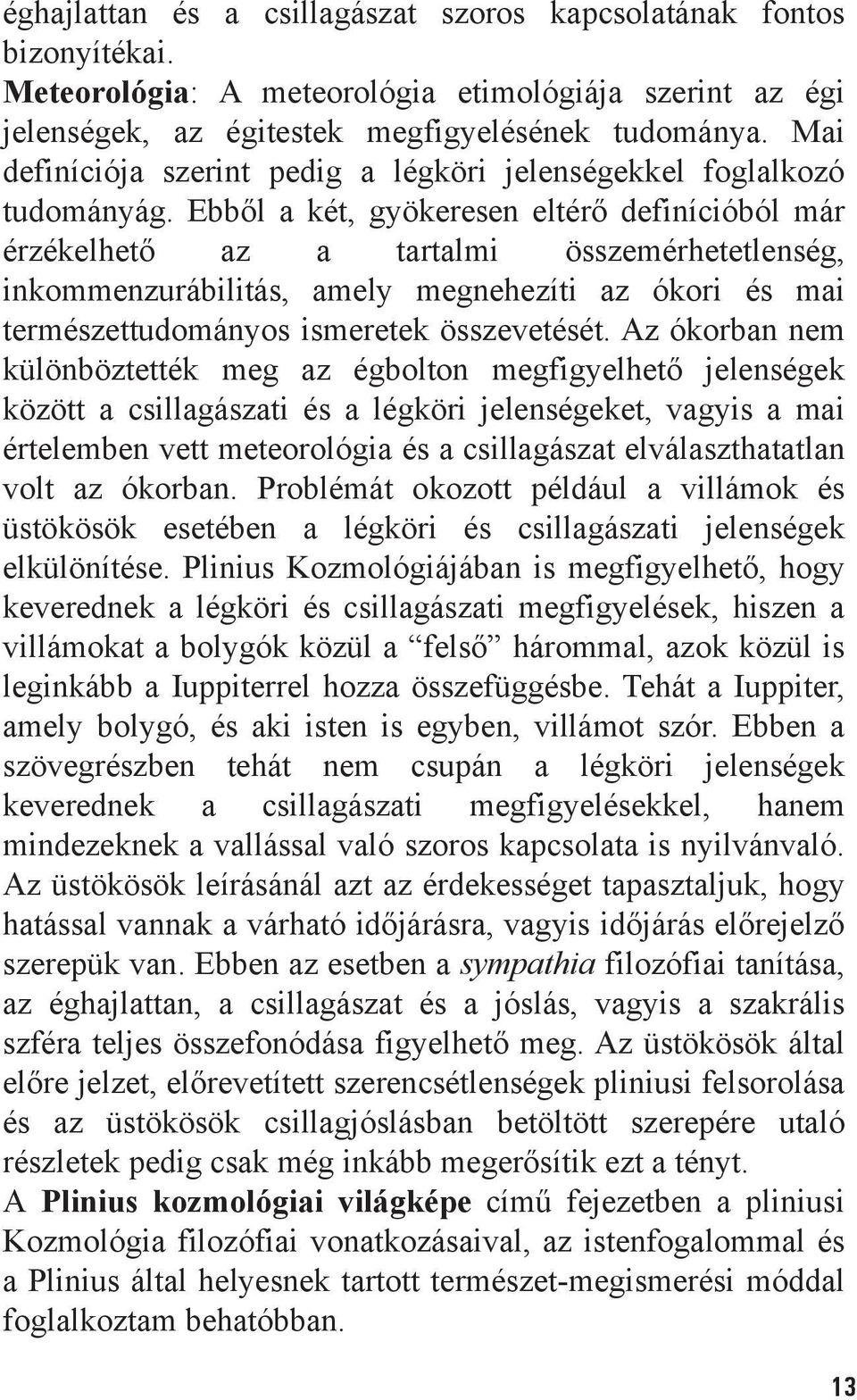 Ebbõl a két, gyökeresen eltérõ definícióból már érzékelhetõ az a tartalmi összemérhetetlenség, inkommenzurábilitás, amely megnehezíti az ókori és mai természettudományos ismeretek összevetését.