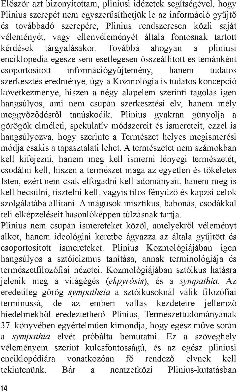 Továbbá ahogyan a pliniusi enciklopédia egésze sem esetlegesen összeállított és témánként csoportosított információgyûjtemény, hanem tudatos szerkesztés eredménye, úgy a Kozmológia is tudatos