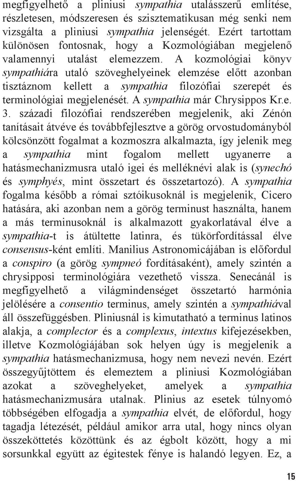 A kozmológiai könyv sympathiára utaló szöveghelyeinek elemzése elõtt azonban tisztáznom kellett a sympathia filozófiai szerepét és terminológiai megjelenését. A sympathia már Chrysippos Kr.e. 3.