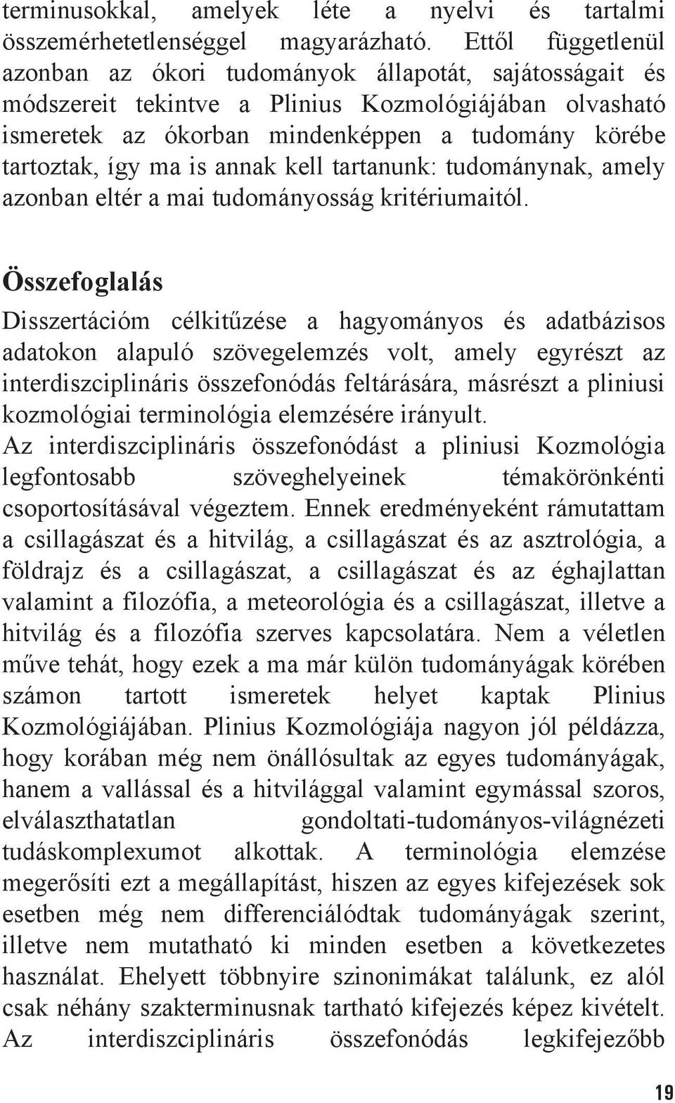 is annak kell tartanunk: tudománynak, amely azonban eltér a mai tudományosság kritériumaitól.