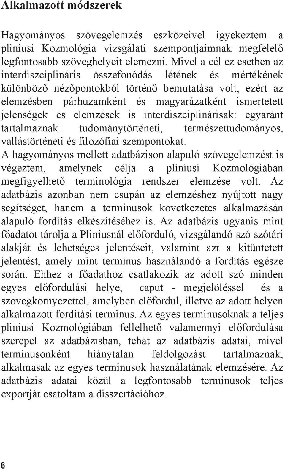 jelenségek és elemzések is interdiszciplinárisak: egyaránt tartalmaznak tudománytörténeti, természettudományos, vallástörténeti és filozófiai szempontokat.
