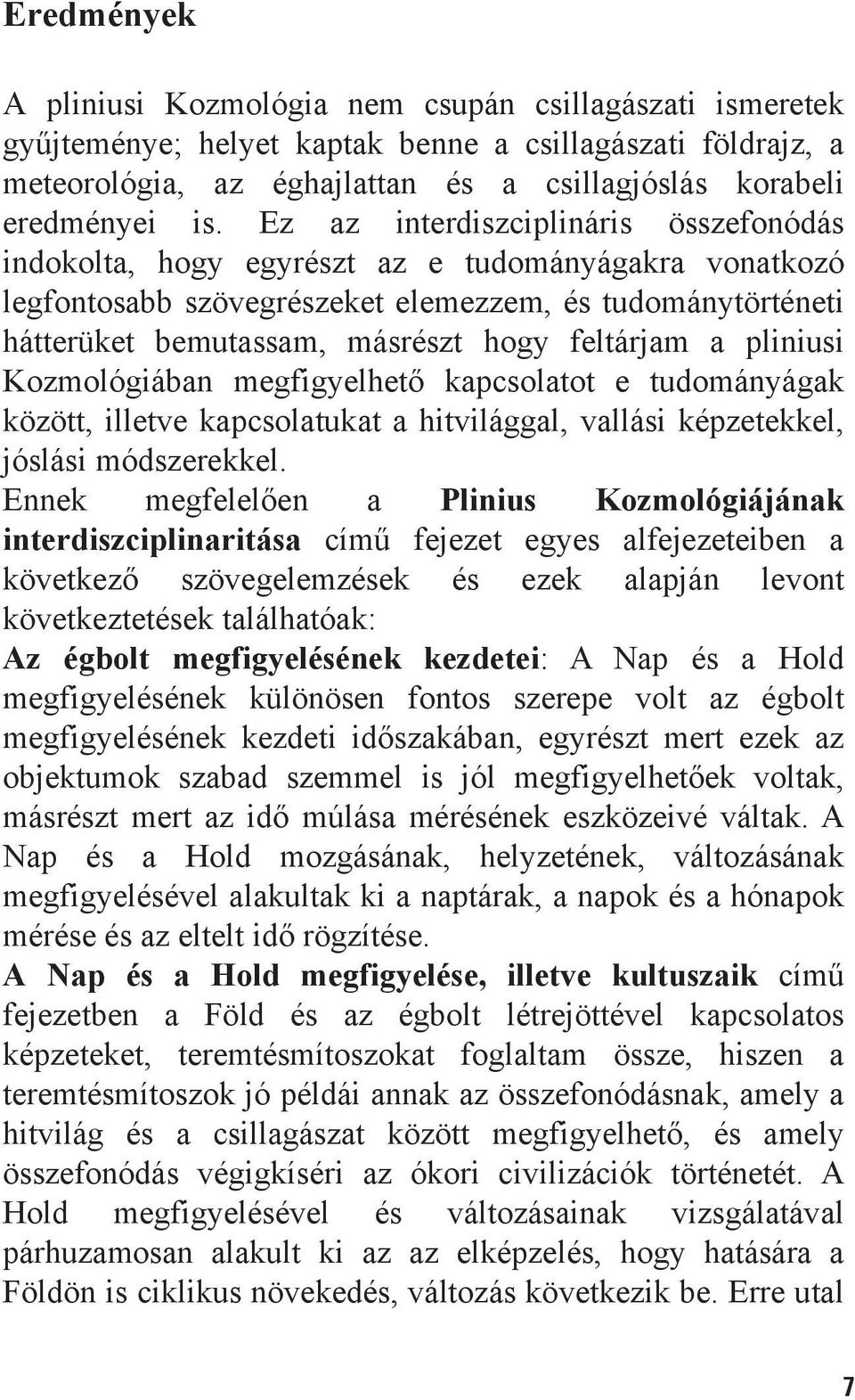 feltárjam a pliniusi Kozmológiában megfigyelhetõ kapcsolatot e tudományágak között, illetve kapcsolatukat a hitvilággal, vallási képzetekkel, jóslási módszerekkel.