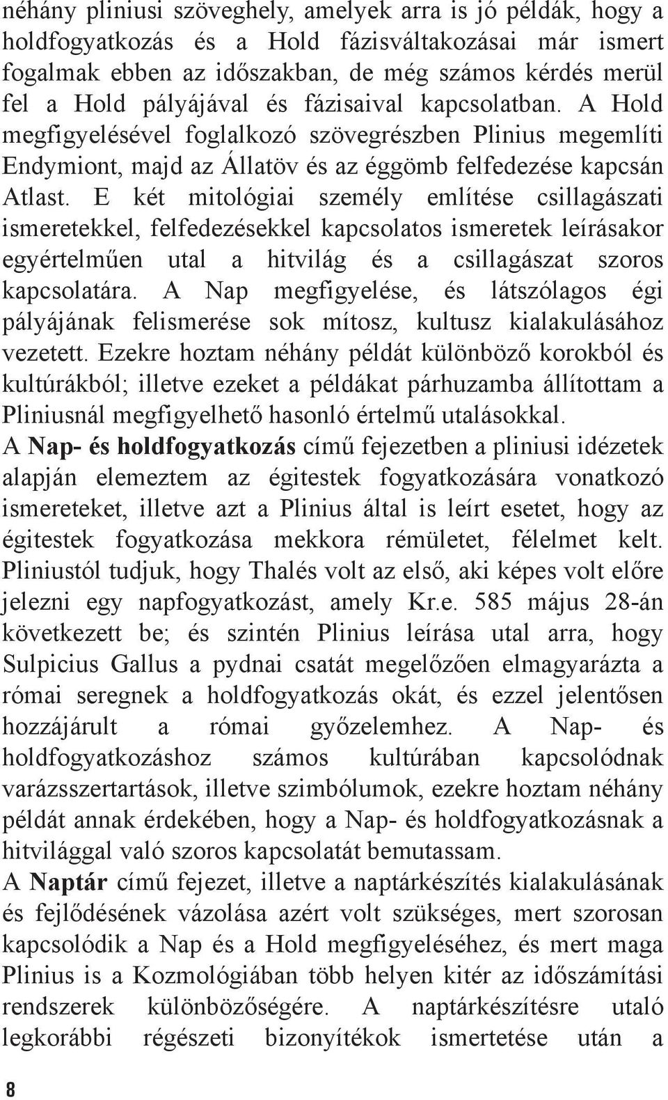 E két mitológiai személy említése csillagászati ismeretekkel, felfedezésekkel kapcsolatos ismeretek leírásakor egyértelmûen utal a hitvilág és a csillagászat szoros kapcsolatára.