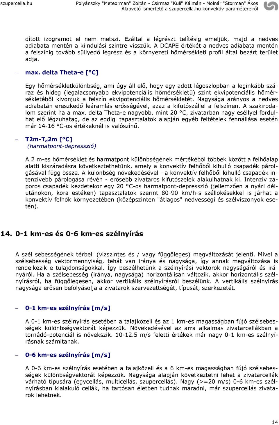 delta Theta-e [ C] Egy hőmérsékletkülönbség, ami úgy áll elő, hogy egy adott légoszlopban a leginkább száraz és hideg (legalacsonyabb ekvipotenciális hőmérsékletű) szint ekvipotenciális