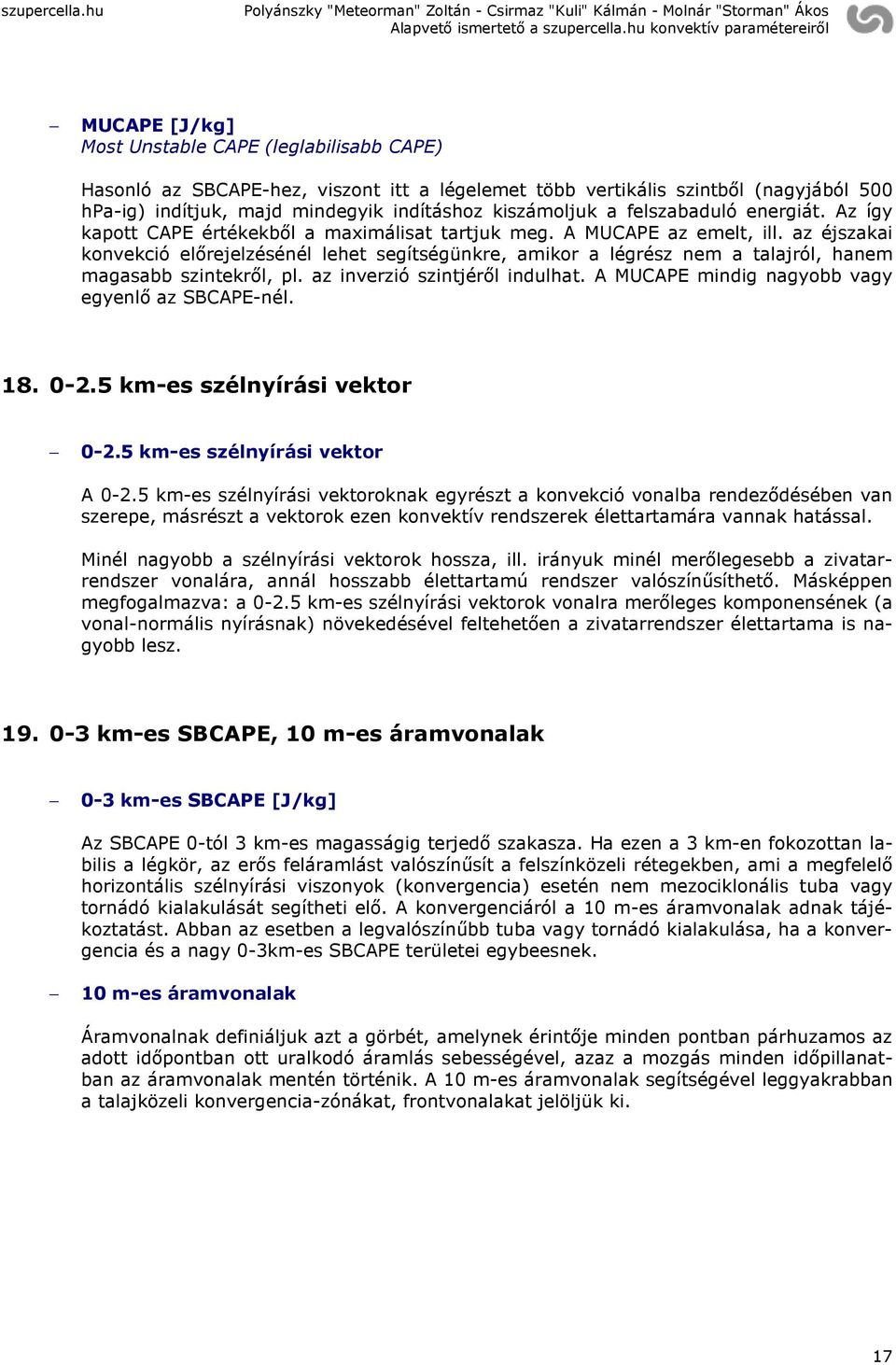 az éjszakai konvekció előrejelzésénél lehet segítségünkre, amikor a légrész nem a talajról, hanem magasabb szintekről, pl. az inverzió szintjéről indulhat.